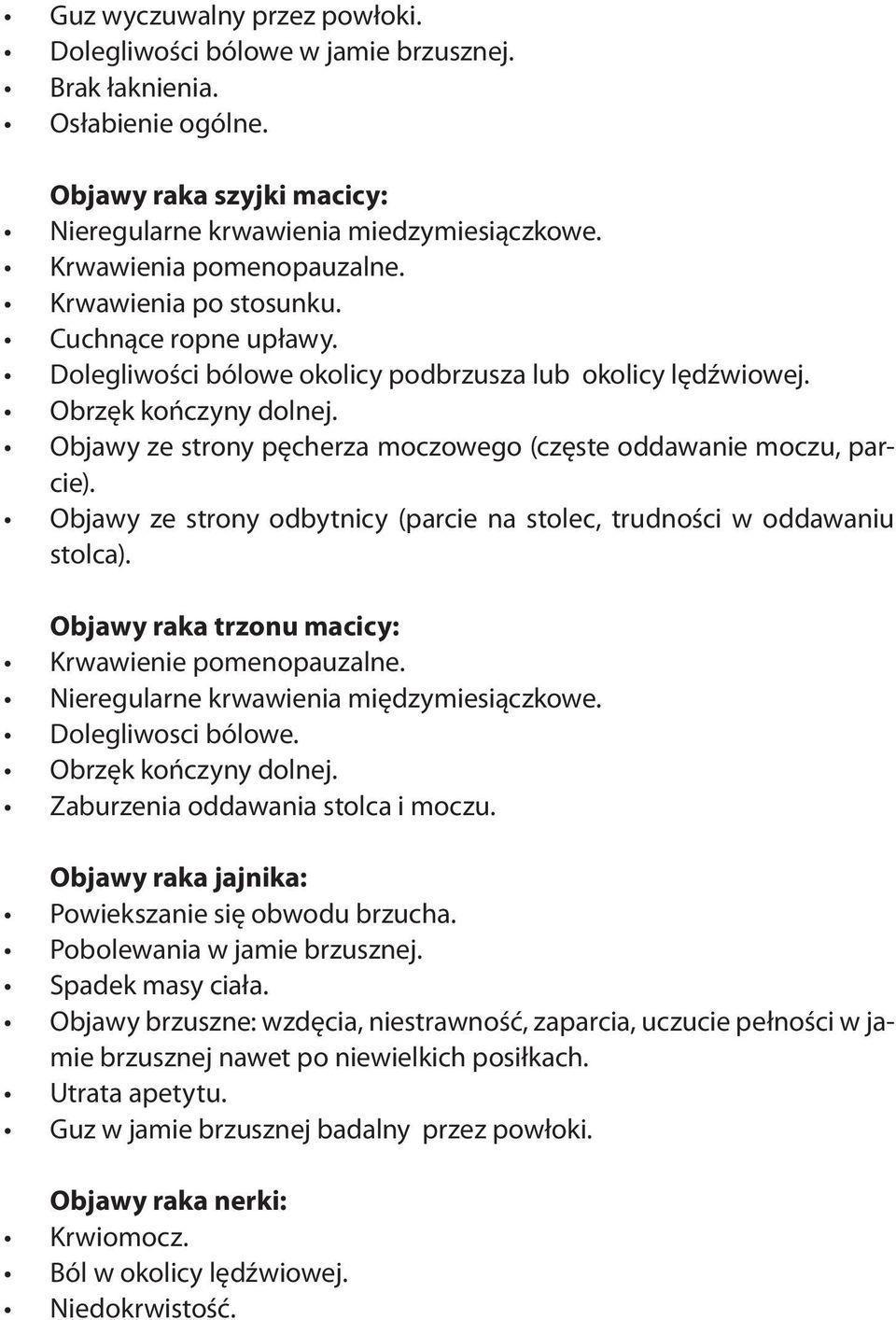 Objawy ze strony pęcherza moczowego (częste oddawanie moczu, parcie). Objawy ze strony odbytnicy (parcie na stolec, trudności w oddawaniu stolca). Objawy raka trzonu macicy: Krwawienie pomenopauzalne.