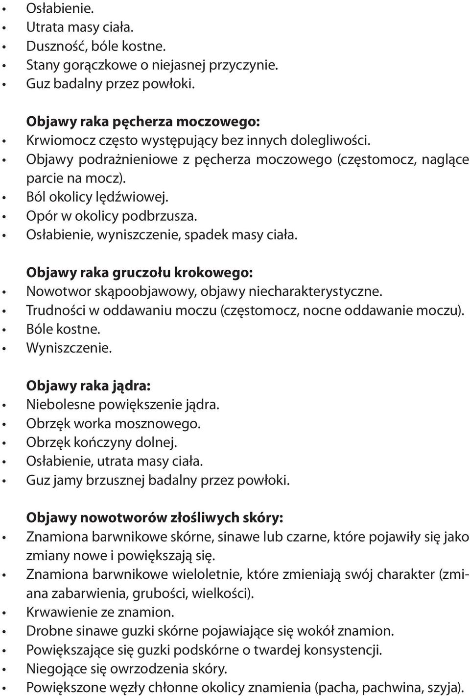 Opór w okolicy podbrzusza. Osłabienie, wyniszczenie, spadek masy ciała. Objawy raka gruczołu krokowego: Nowotwor skąpoobjawowy, objawy niecharakterystyczne.