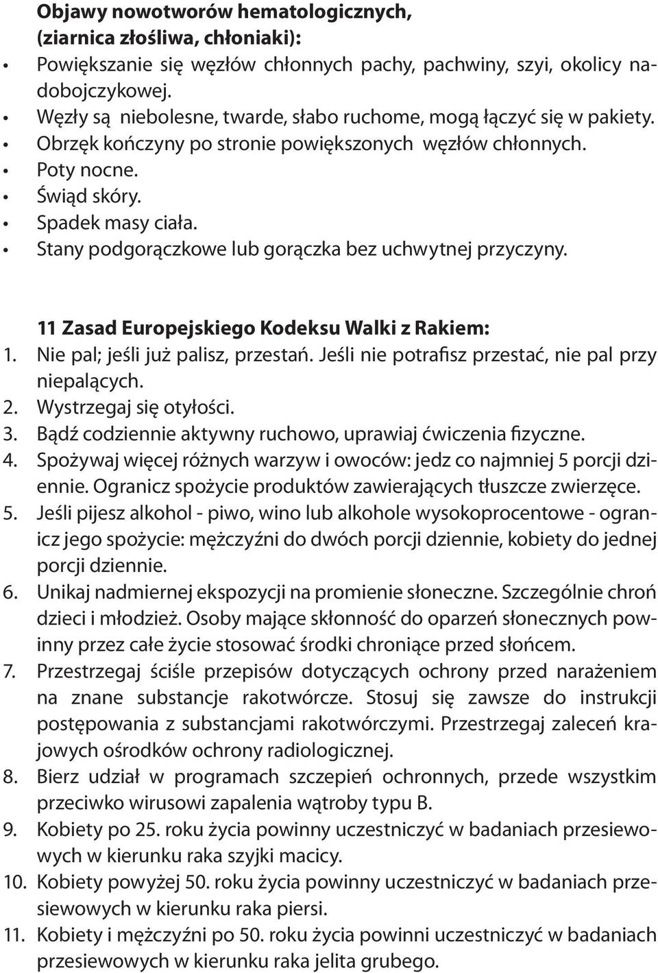 Stany podgorączkowe lub gorączka bez uchwytnej przyczyny. 11 Zasad Europejskiego Kodeksu Walki z Rakiem: 1. Nie pal; jeśli już palisz, przestań. Jeśli nie potrafisz przestać, nie pal przy niepalących.