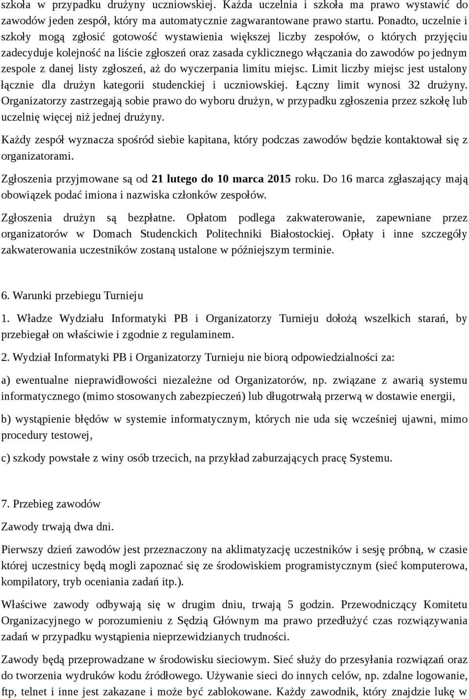 jednym zespole z danej listy zgłoszeń, aż do wyczerpania limitu miejsc. Limit liczby miejsc jest ustalony łącznie dla drużyn kategorii studenckiej i uczniowskiej. Łączny limit wynosi 32 drużyny.