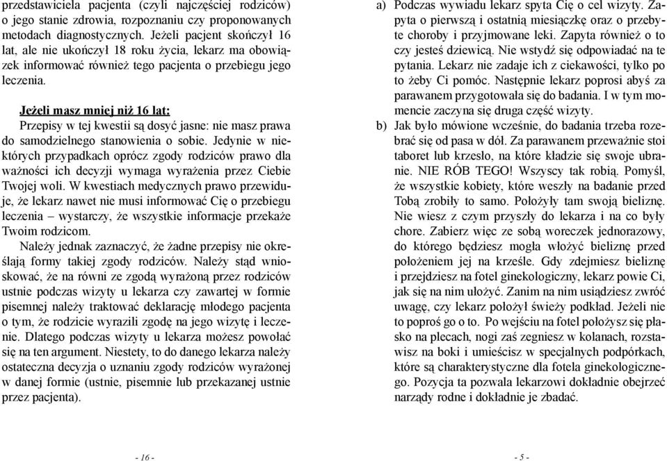 Jeżeli masz mniej niż 16 lat: Przepisy w tej kwestii są dosyć jasne: nie masz prawa do samodzielnego stanowienia o sobie.