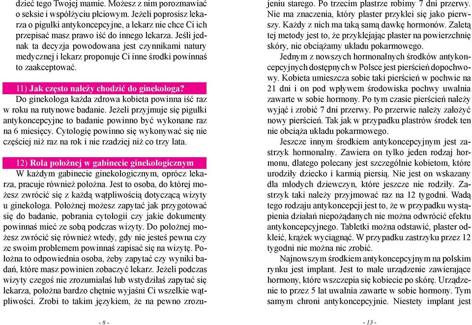 Jeśli jednak ta decyzja powodowana jest czynnikami natury medycznej i lekarz proponuje Ci inne środki powinnaś to zaakceptować. 11) Jak często należy chodzić do ginekologa?