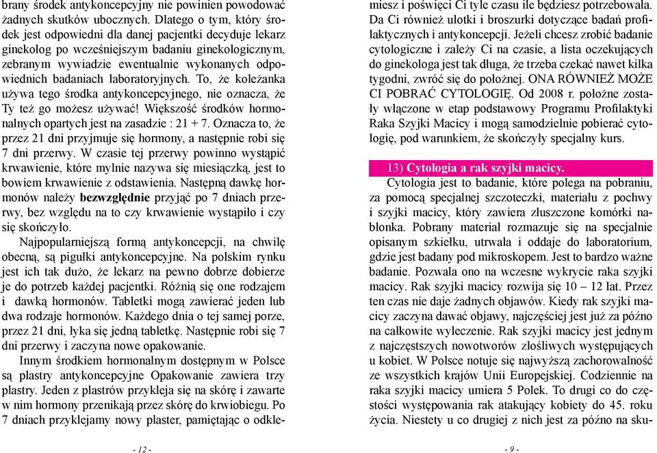 laboratoryjnych. To, że koleżanka używa tego środka antykoncepcyjnego, nie oznacza, że Ty też go możesz używać! Większość środków hormonalnych opartych jest na zasadzie : 21 + 7.