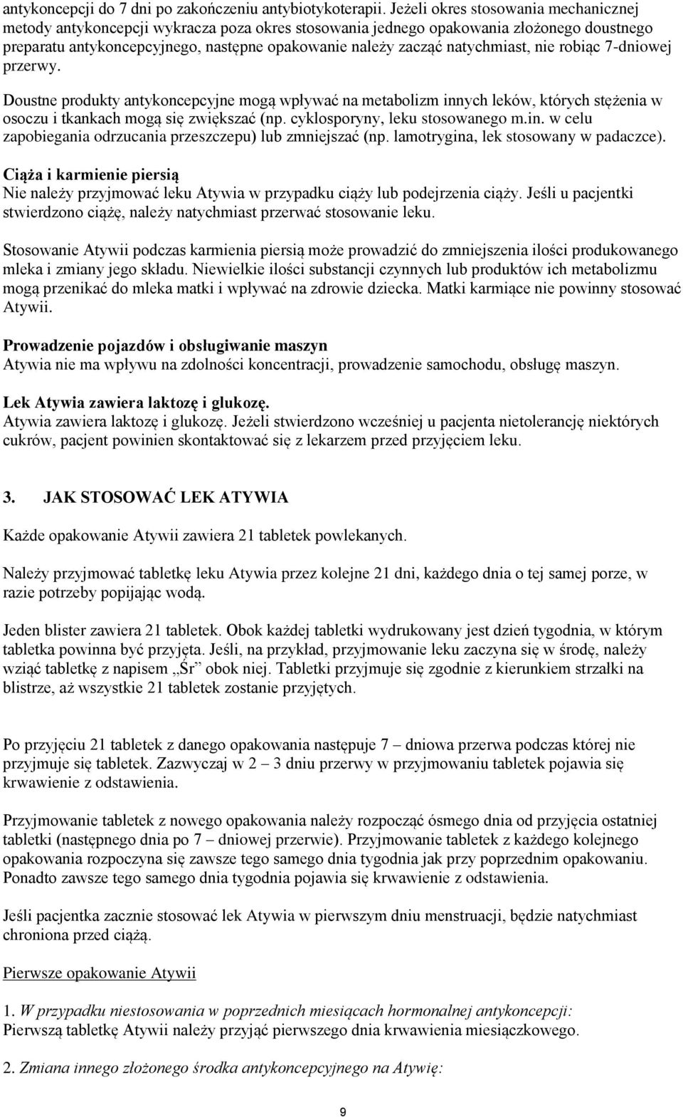 natychmiast, nie robiąc 7-dniowej przerwy. Doustne produkty antykoncepcyjne mogą wpływać na metabolizm innych leków, których stężenia w osoczu i tkankach mogą się zwiększać (np.