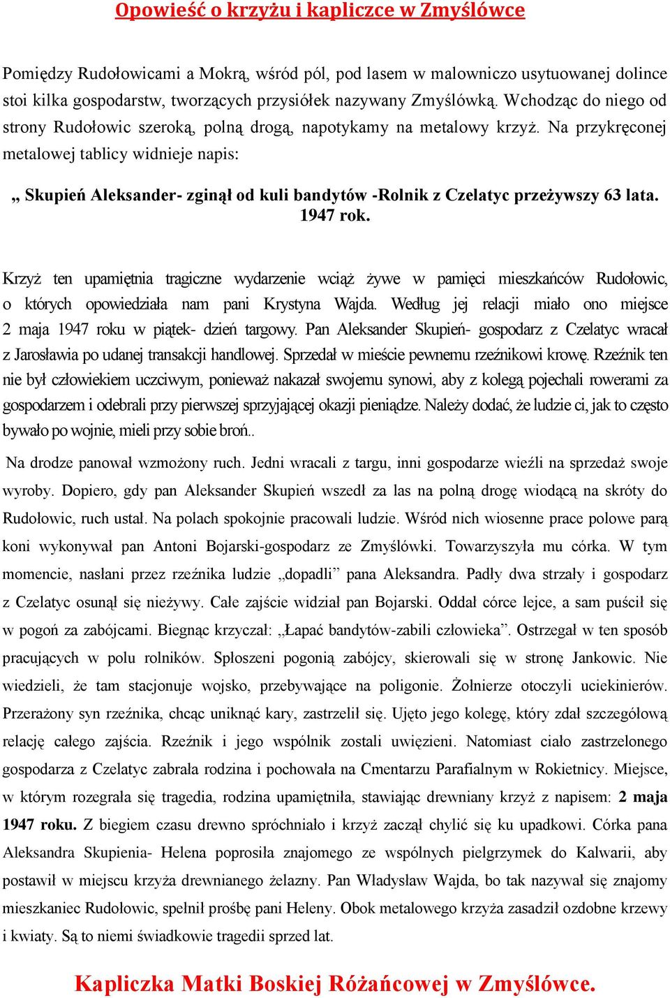 Na przykręconej metalowej tablicy widnieje napis: Skupień Aleksander- zginął od kuli bandytów -Rolnik z Czelatyc przeżywszy 63 lata. 1947 rok.