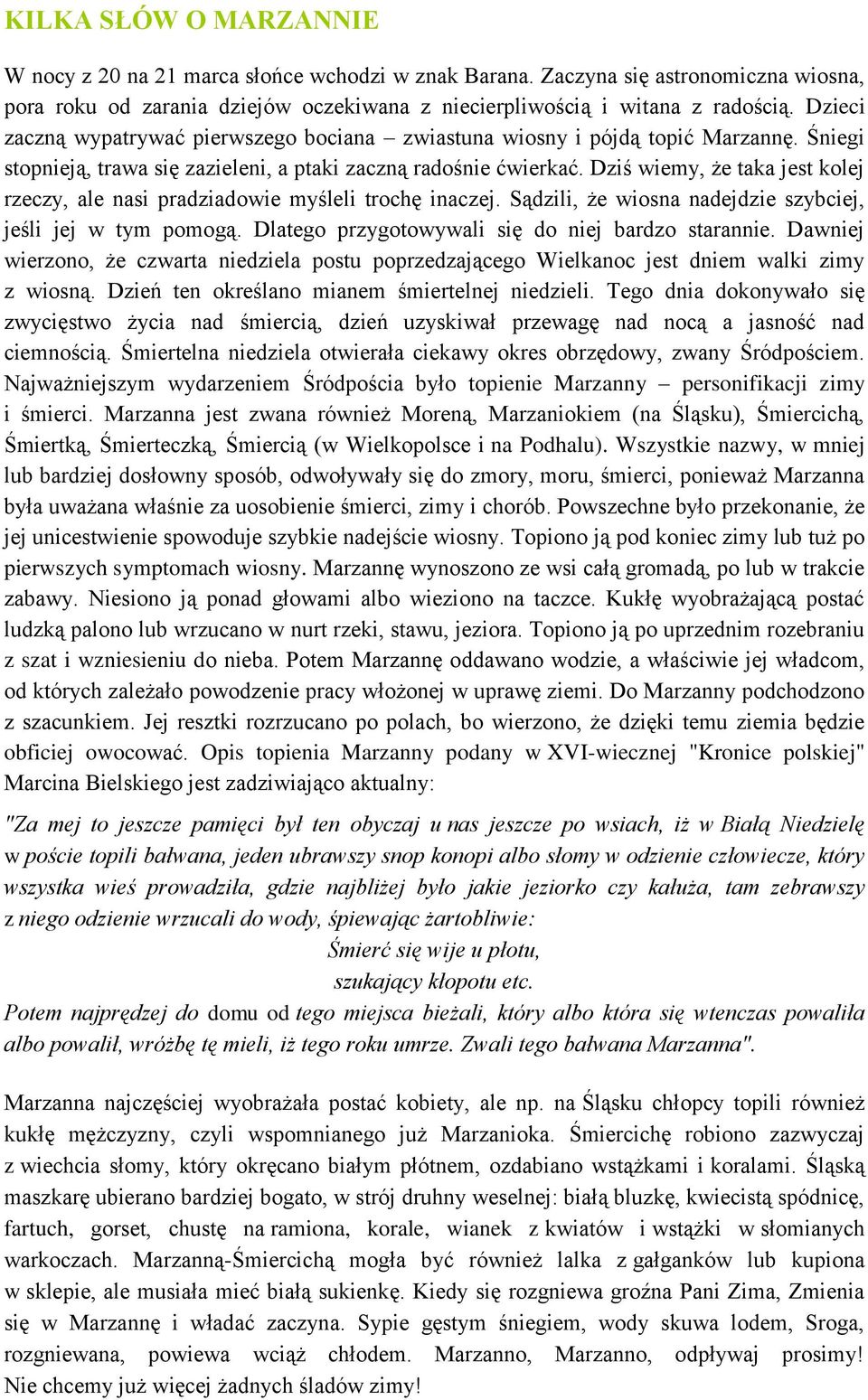 Dziś wiemy, że taka jest kolej rzeczy, ale nasi pradziadowie myśleli trochę inaczej. Sądzili, że wiosna nadejdzie szybciej, jeśli jej w tym pomogą. Dlatego przygotowywali się do niej bardzo starannie.