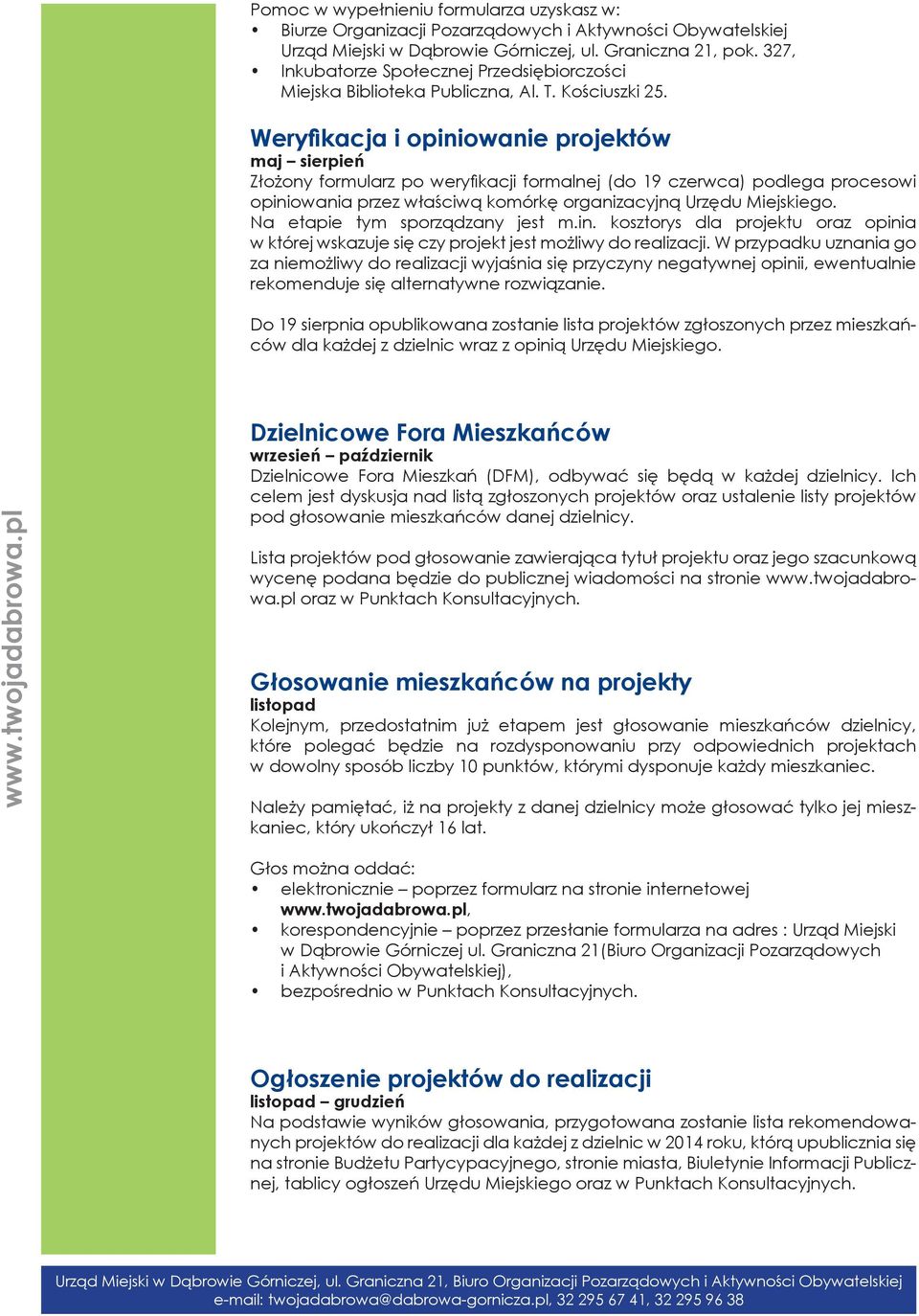 Weryfikacja i opiniowanie projektów maj sierpień Złożony formularz po weryfikacji formalnej (do 19 czerwca) podlega procesowi opiniowania przez właściwą komórkę organizacyjną Urzędu Miejskiego.