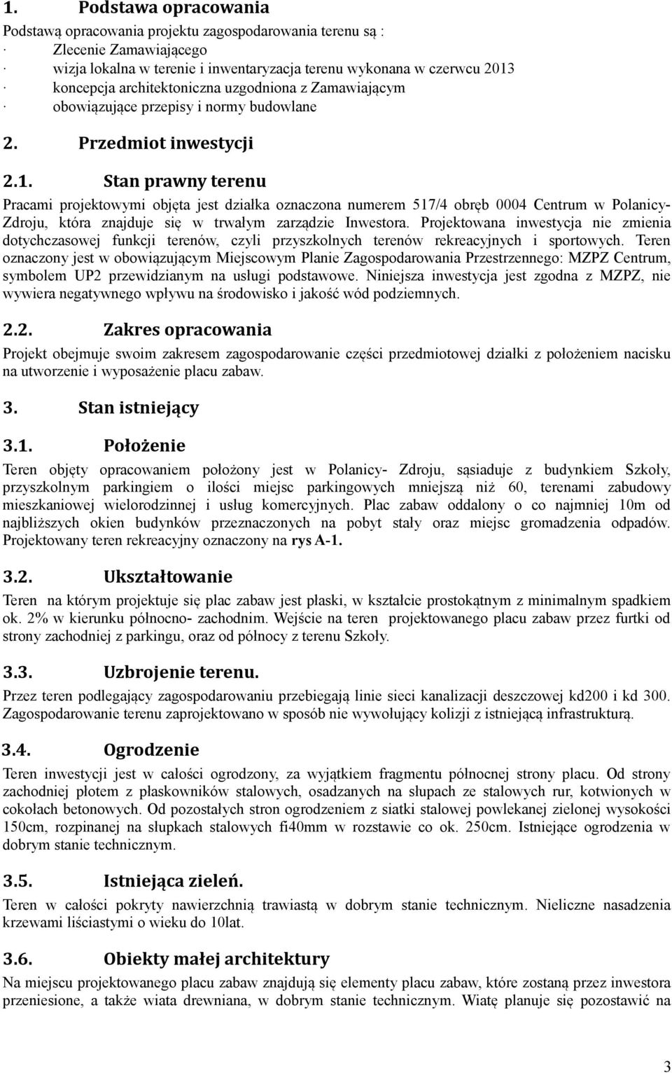 Przedmiot inwestycji Stan prawny terenu Pracami projektowymi objęta jest działka oznaczona numerem 517/4 obręb 0004 Centrum w PolanicyZdroju, która znajduje się w trwałym zarządzie Inwestora.