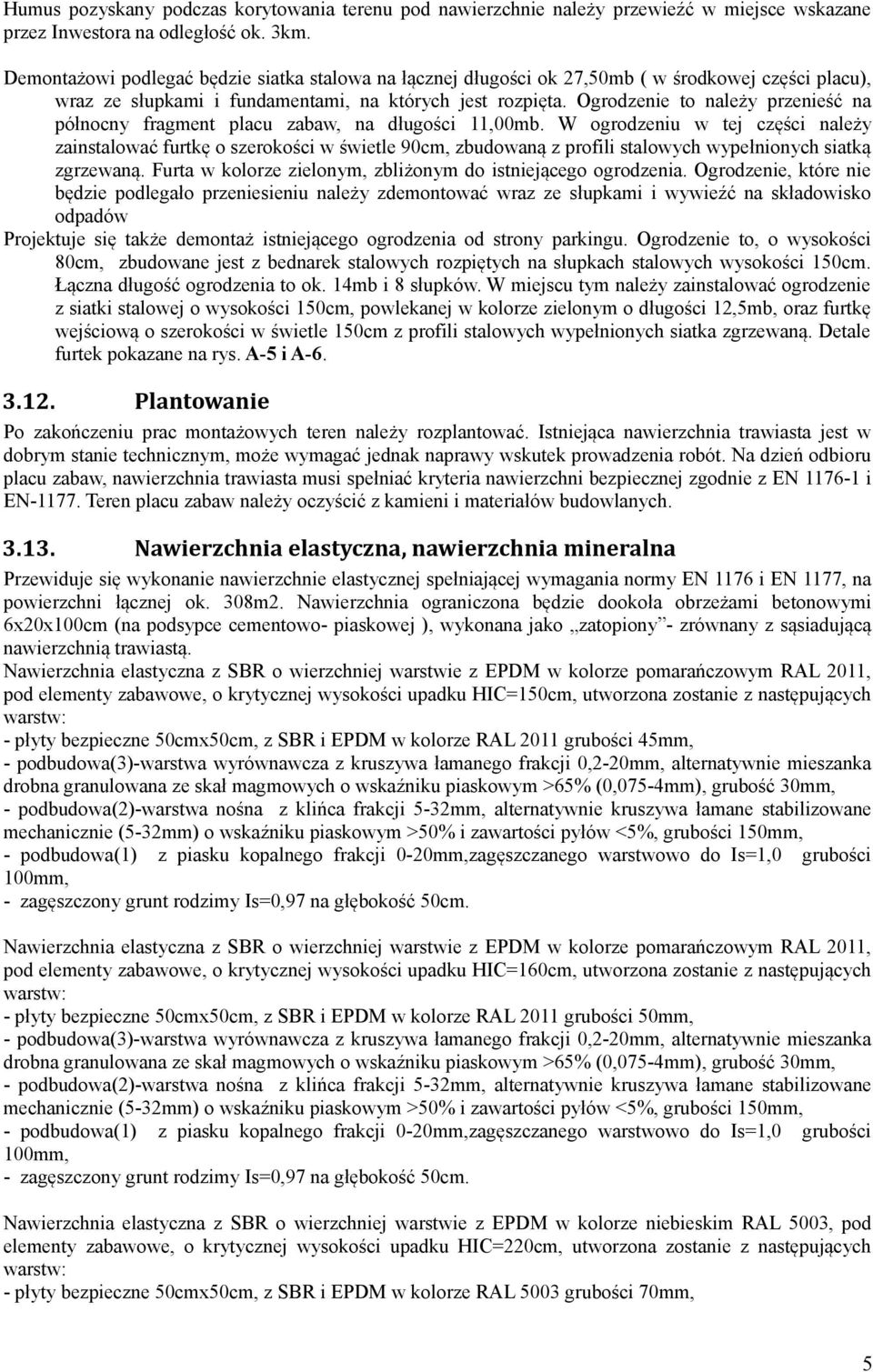 Ogrodzenie to należy przenieść na północny fragment placu zabaw, na długości 11,00mb.