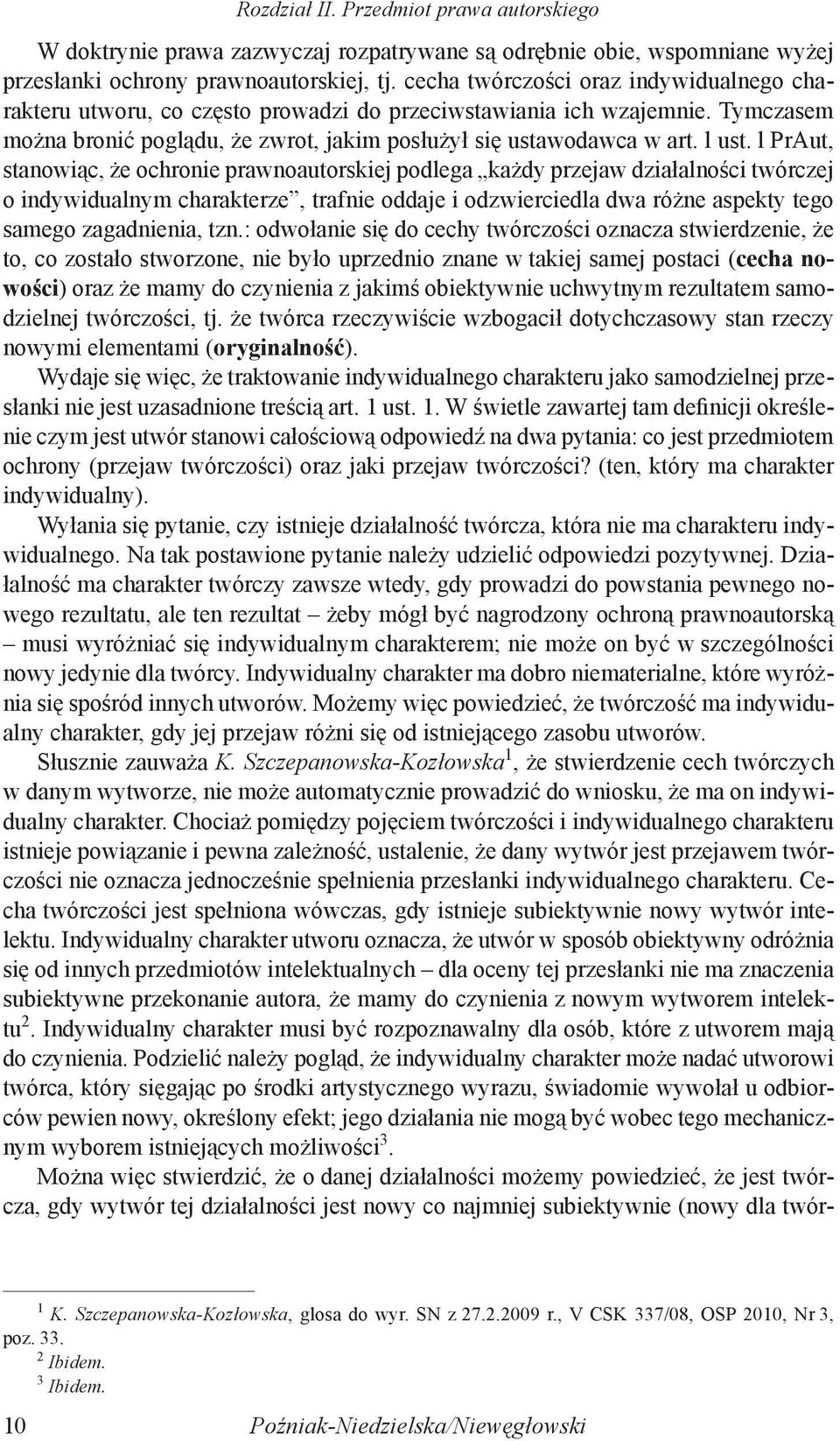 l PrAut, stanowiąc, że ochronie prawnoautorskiej podlega każdy przejaw działalności twórczej o indywidualnym charakterze, trafnie oddaje i odzwierciedla dwa różne aspekty tego samego zagadnienia, tzn.