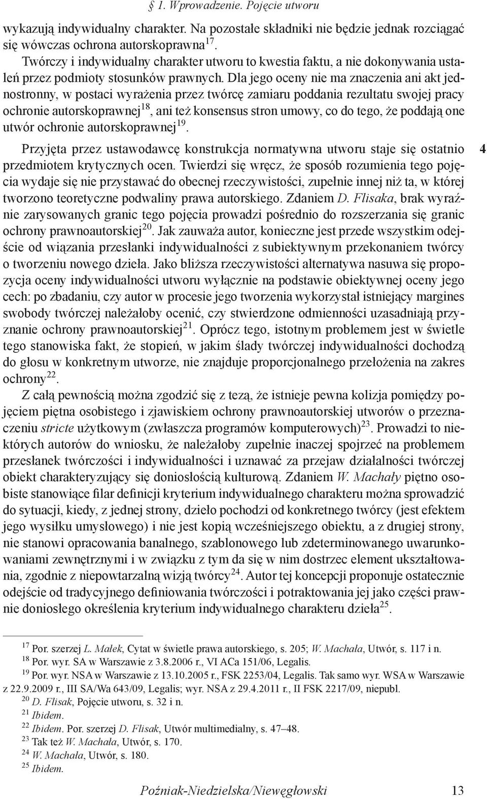 Dla jego oceny nie ma znaczenia ani akt jednostronny, w postaci wyrażenia przez twórcę zamiaru poddania rezultatu swojej pracy ochronie autorskoprawnej 18, ani też konsensus stron umowy, co do tego,