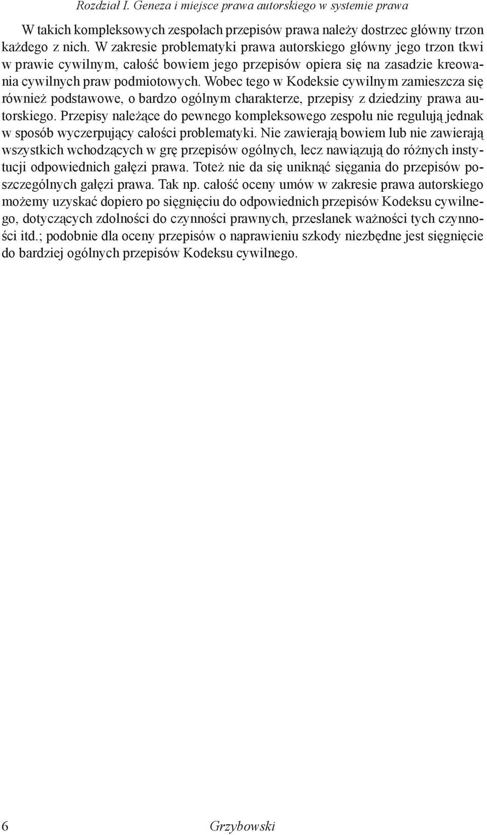 Wobec tego w Kodeksie cywilnym zamieszcza się również podstawowe, o bardzo ogólnym charakterze, przepisy z dziedziny prawa autorskiego.