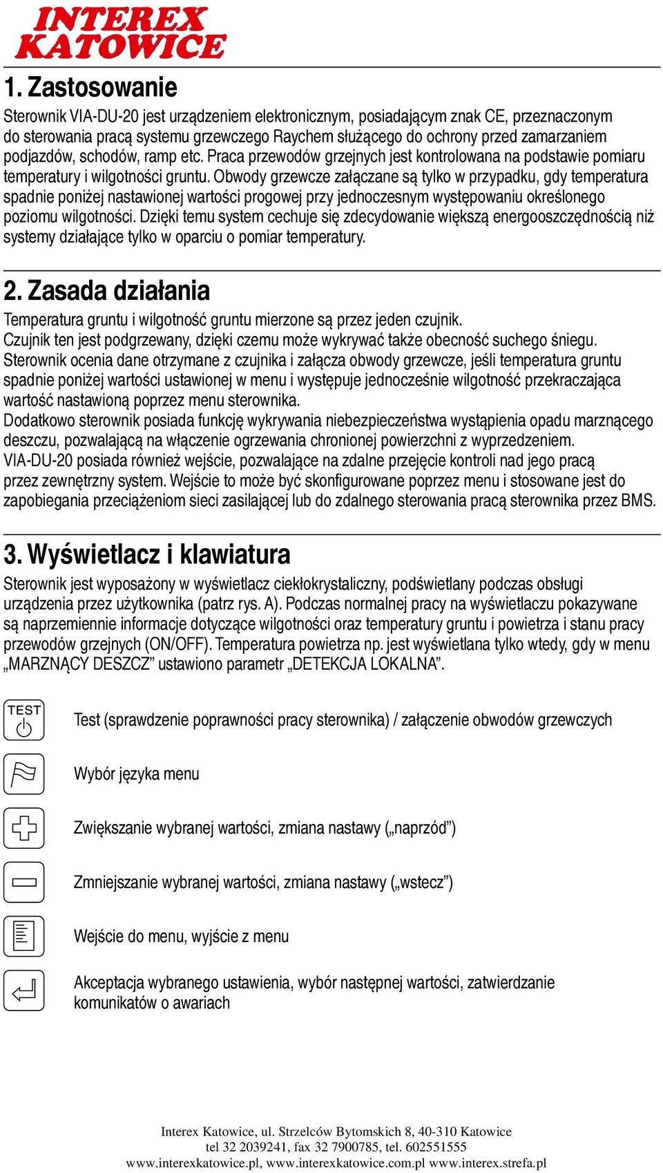 Obwody grzewcze załączane są tylko w przypadku, gdy temperatura spadnie poniżej nastawionej wartości progowej przy jednoczesnym występowaniu określonego poziomu wilgotności.