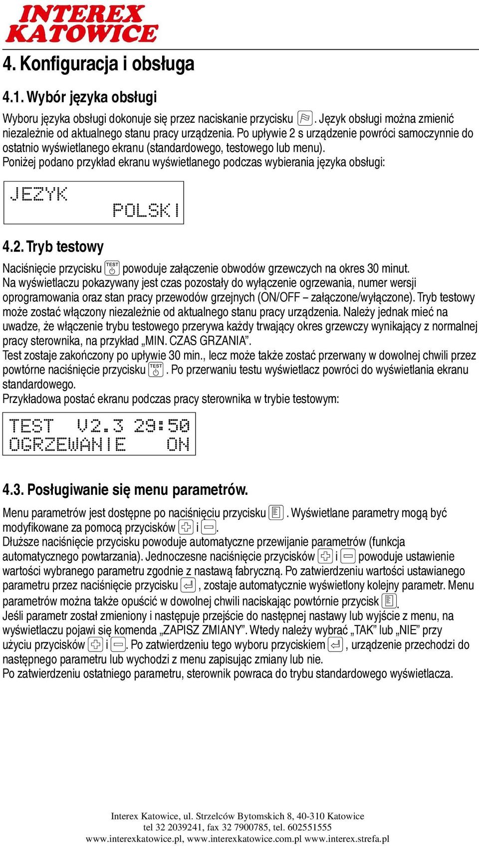 Poniżej podano przykład ekranu wyświetlanego podczas wybierania języka obsługi: JEZYK POLSKI 4.2. Tryb testowy Naciśnięcie przycisku powoduje załączenie obwodów grzewczych na okres 30 minut.