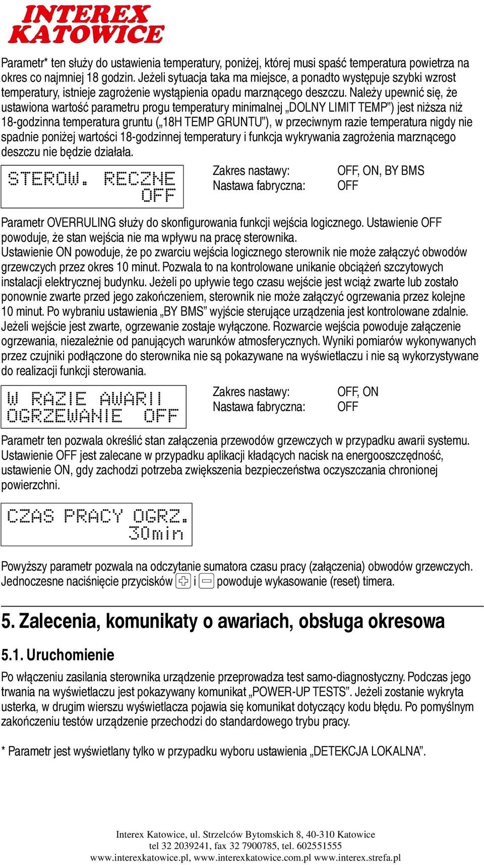 Należy upewnić się, że ustawiona wartość parametru progu temperatury minimalnej DOLNY LIMIT TEMP ) jest niższa niż 18-godzinna temperatura gruntu ( 18H TEMP GRUNTU ), w przeciwnym razie temperatura