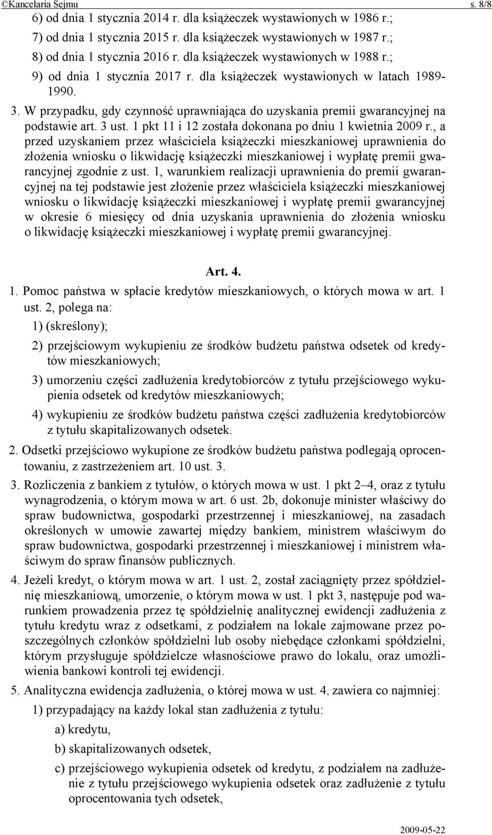 W przypadku, gdy czynność uprawniająca do uzyskania premii gwarancyjnej na podstawie art. 3 ust. 1 pkt 11 i 12 została dokonana po dniu 1 kwietnia 2009 r.