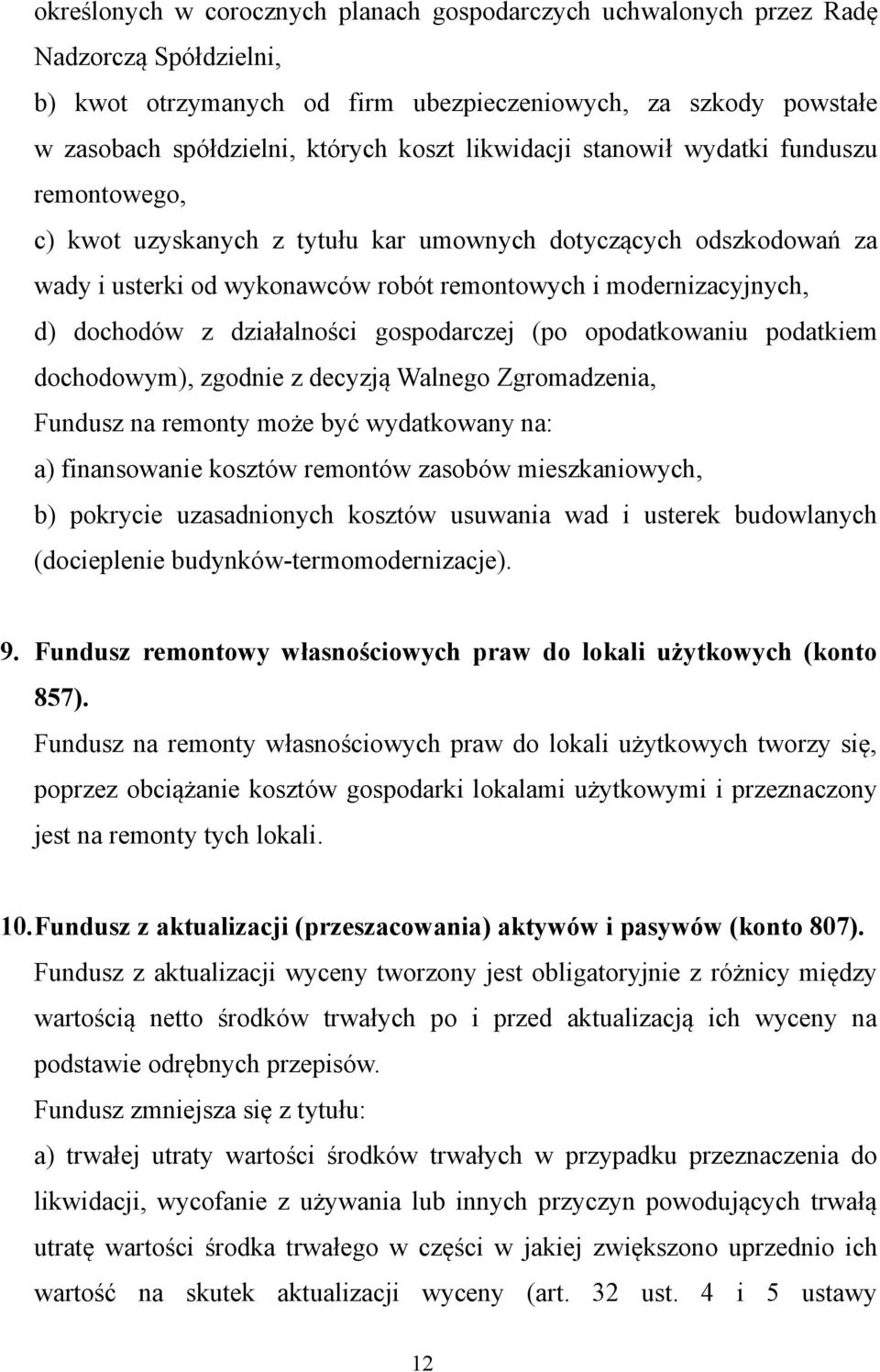 działalności gospodarczej (po opodatkowaniu podatkiem dochodowym), zgodnie z decyzją Walnego Zgromadzenia, Fundusz na remonty może być wydatkowany na: a) finansowanie kosztów remontów zasobów