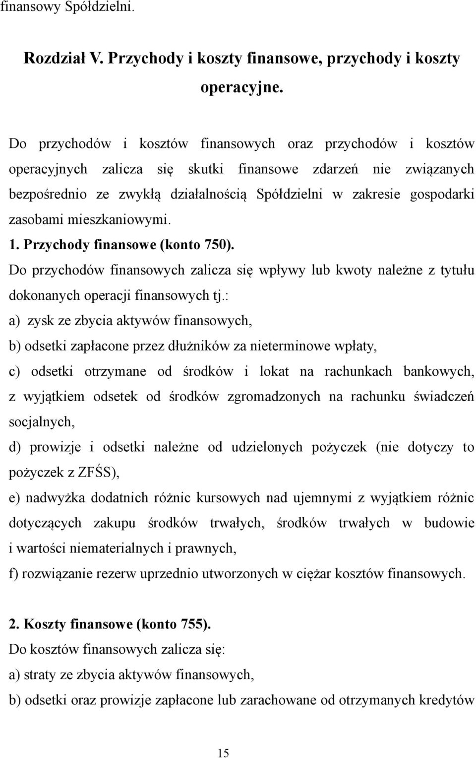 zasobami mieszkaniowymi. 1. Przychody finansowe (konto 750). Do przychodów finansowych zalicza się wpływy lub kwoty należne z tytułu dokonanych operacji finansowych tj.