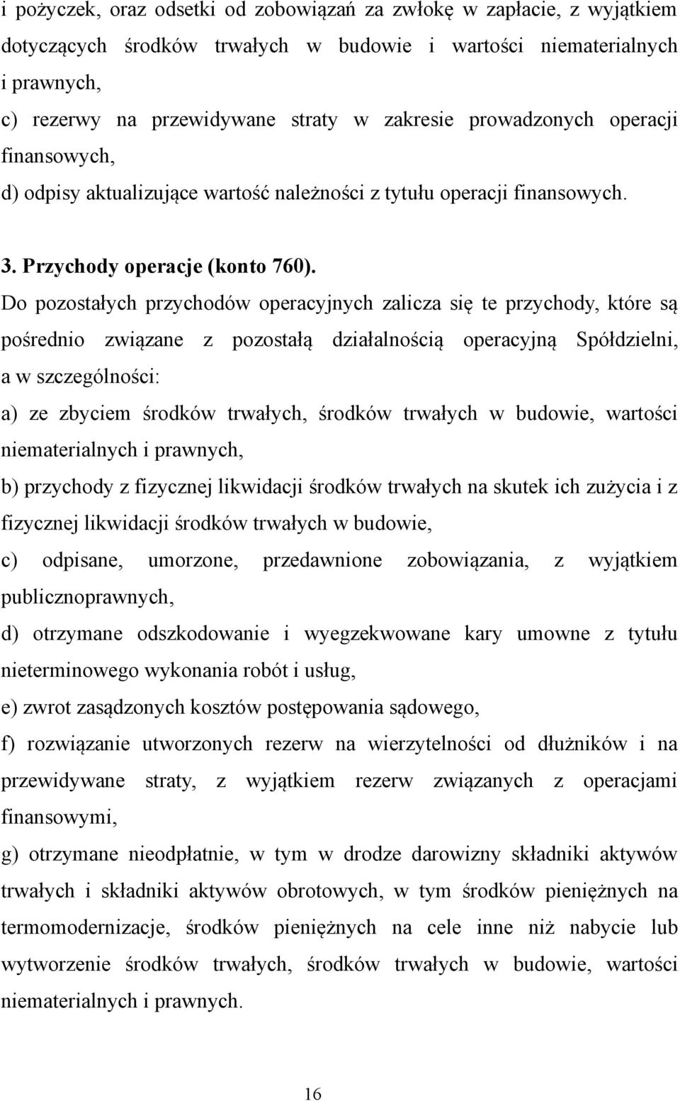 Do pozostałych przychodów operacyjnych zalicza się te przychody, które są pośrednio związane z pozostałą działalnością operacyjną Spółdzielni, a w szczególności: a) ze zbyciem środków trwałych,