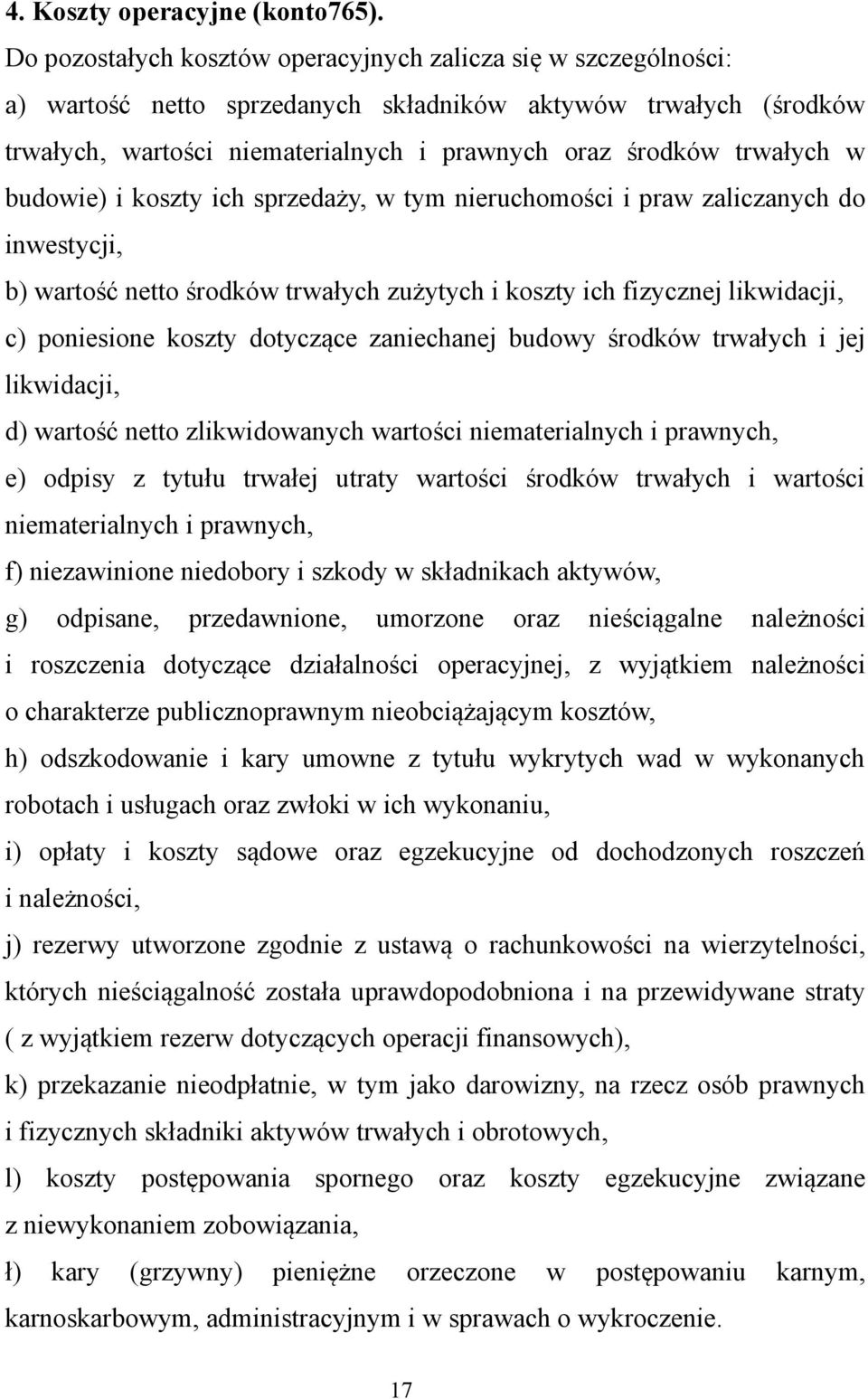 w budowie) i koszty ich sprzedaży, w tym nieruchomości i praw zaliczanych do inwestycji, b) wartość netto środków trwałych zużytych i koszty ich fizycznej likwidacji, c) poniesione koszty dotyczące