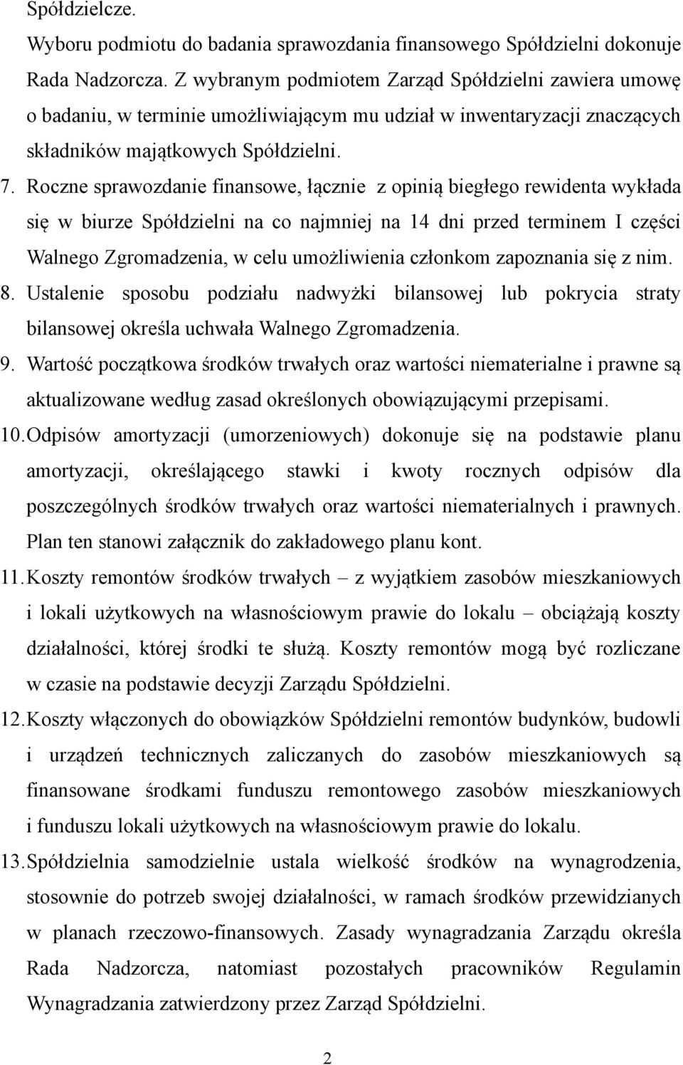 Roczne sprawozdanie finansowe, łącznie z opinią biegłego rewidenta wykłada się w biurze Spółdzielni na co najmniej na 14 dni przed terminem I części Walnego Zgromadzenia, w celu umożliwienia członkom