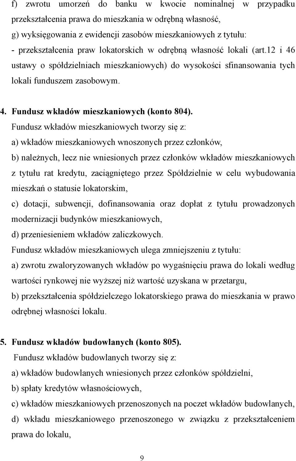 Fundusz wkładów mieszkaniowych tworzy się z: a) wkładów mieszkaniowych wnoszonych przez członków, b) należnych, lecz nie wniesionych przez członków wkładów mieszkaniowych z tytułu rat kredytu,