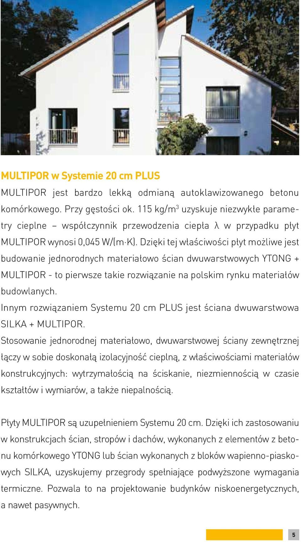 Dzięki tej właściwości płyt możliwe jest budowanie jednorodnych materiałowo ścian dwuwarstwowych YTONG + MULTIPOR - to pierwsze takie rozwiązanie na polskim rynku materiałów budowlanych.