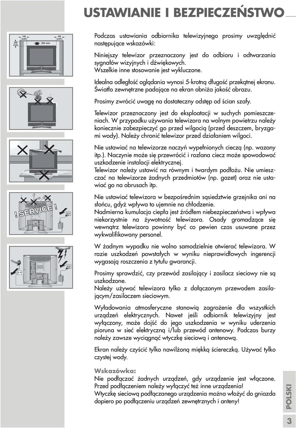 Wszelkie inne stosowanie jest wykluczone. Idealna odległość oglądania wynosi 5-krotną długość przekątnej ekranu. Światło zewnętrzne padające na ekran obniża jakość obrazu.