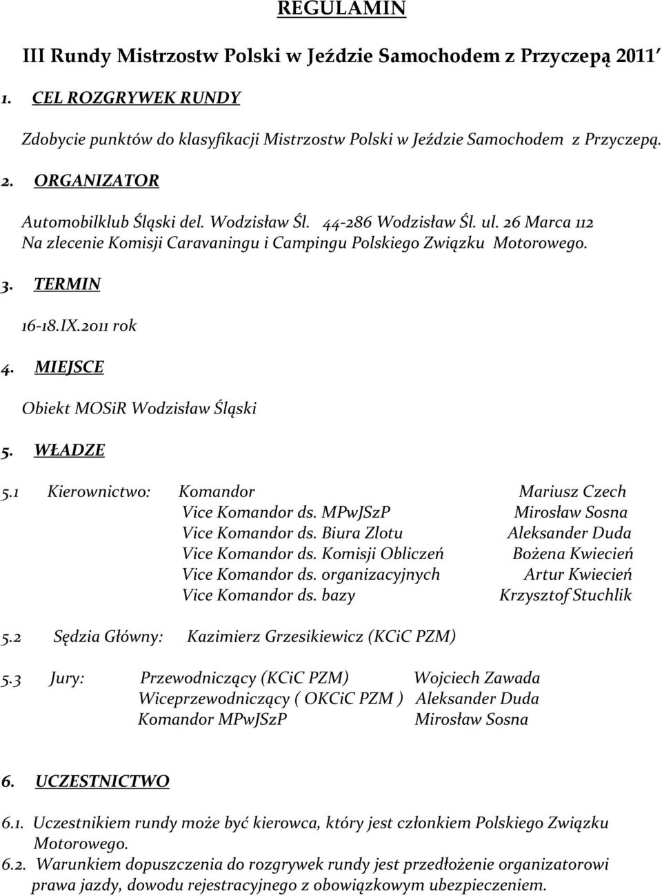 WŁADZE 5.1 Kierownictwo: Komandor Mariusz Czech Vice Komandor ds. MPwJSzP Mirosław Sosna Vice Komandor ds. Biura Zlotu Aleksander Duda Vice Komandor ds.