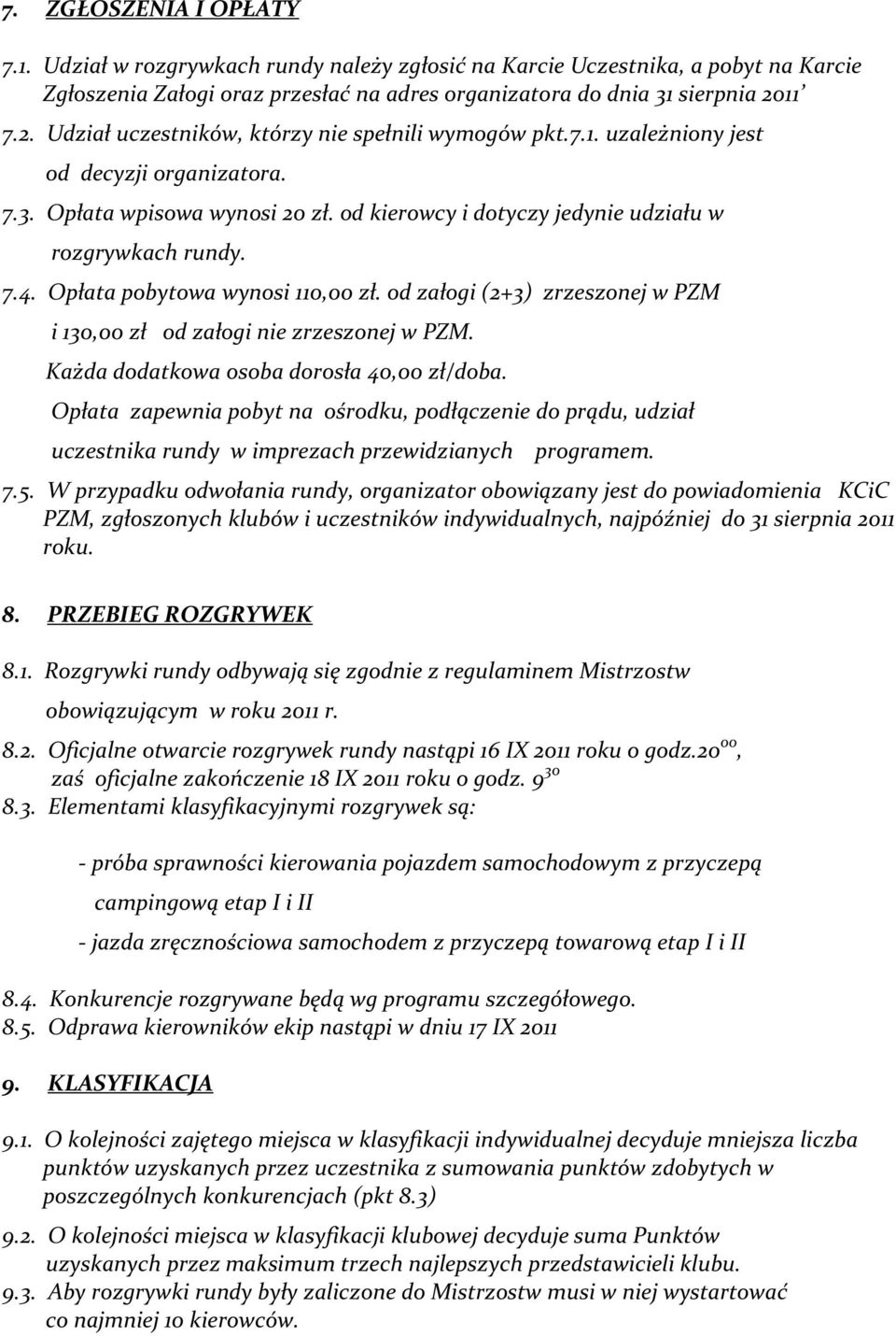 7.4. Opłata pobytowa wynosi 110,00 zł. od załogi (2+3) zrzeszonej w PZM i 130,00 zł od załogi nie zrzeszonej w PZM. Każda dodatkowa osoba dorosła 40,00 zł/doba.