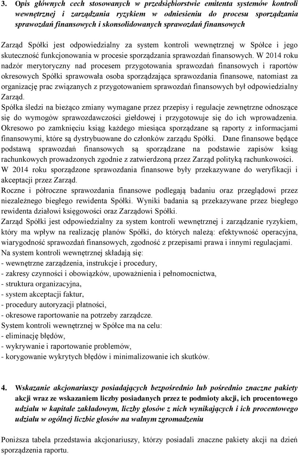 W 2014 roku nadzór merytoryczny nad procesem przygotowania sprawozdań finansowych i raportów okresowych Spółki sprawowała osoba sporządzająca sprawozdania finansowe, natomiast za organizację prac