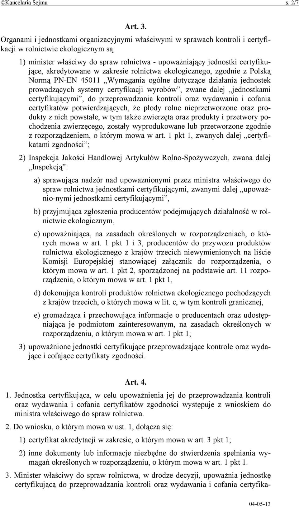 akredytowane w zakresie rolnictwa ekologicznego, zgodnie z Polską Normą PN-EN 45011 Wymagania ogólne dotyczące działania jednostek prowadzących systemy certyfikacji wyrobów, zwane dalej jednostkami
