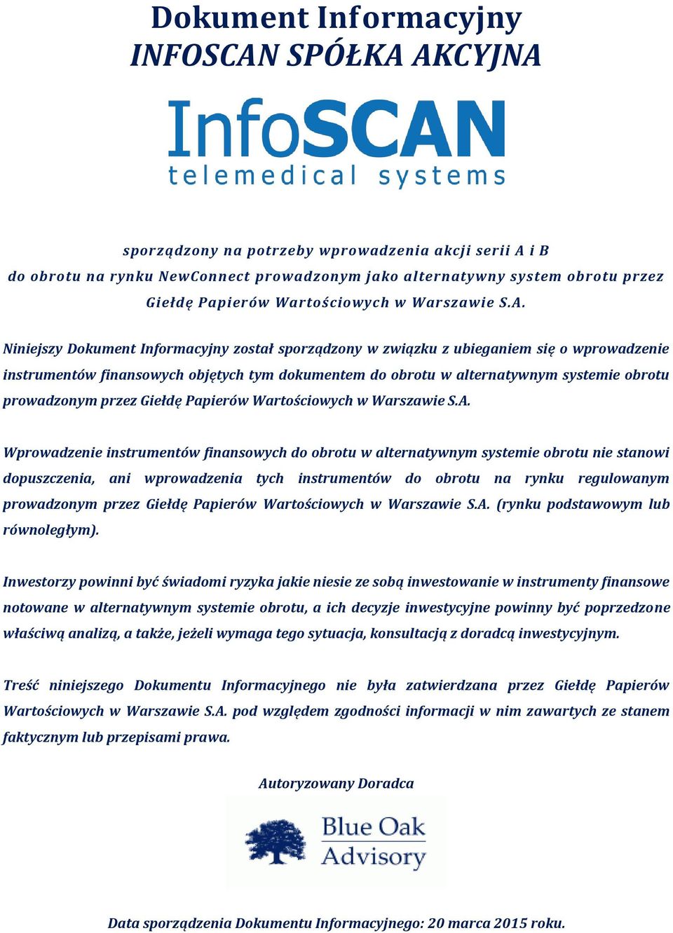 Niniejszy Dokument Informacyjny został sporządzony w związku z ubieganiem się o wprowadzenie instrumentów finansowych objętych tym dokumentem do obrotu w alternatywnym systemie obrotu prowadzonym