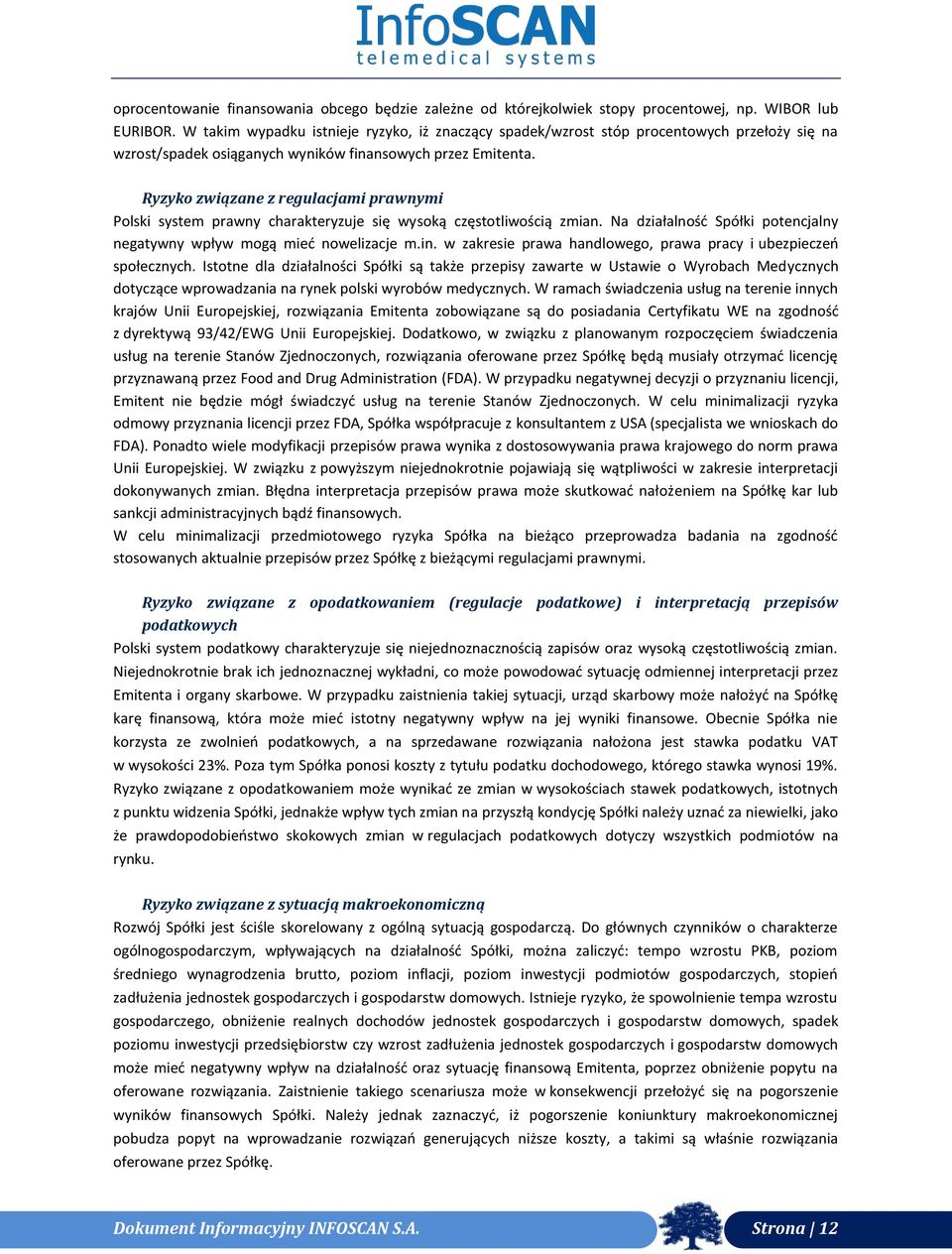 Ryzyko związane z regulacjami prawnymi Polski system prawny charakteryzuje się wysoką częstotliwością zmian. Na działalność Spółki potencjalny negatywny wpływ mogą mieć nowelizacje m.in.