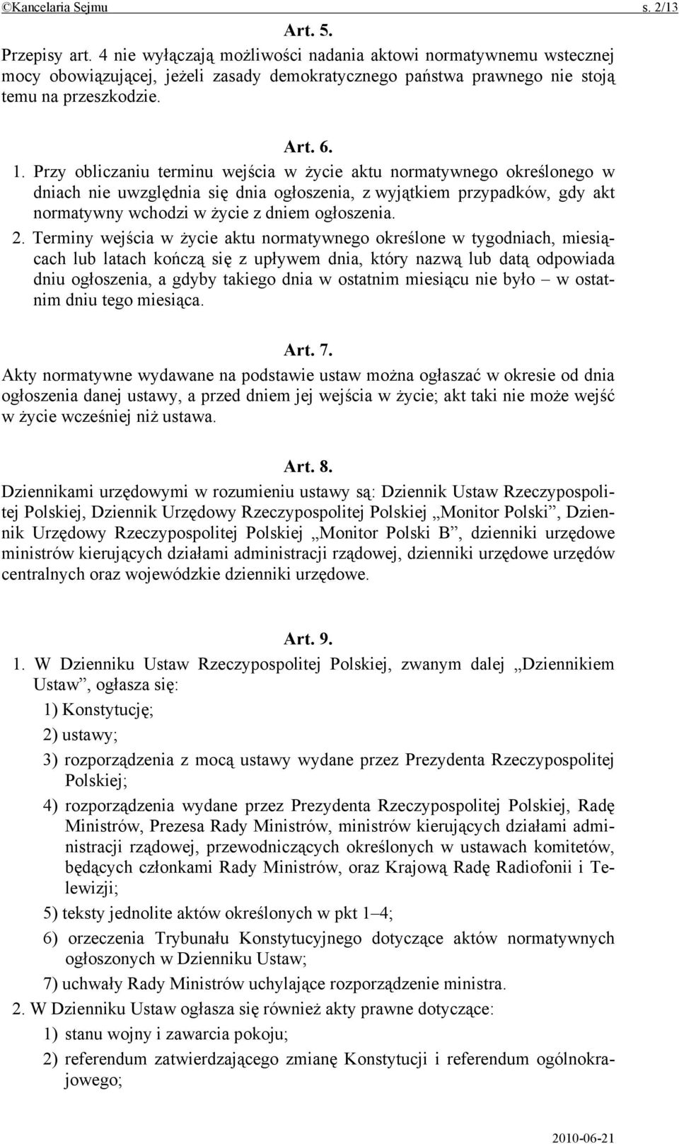 Przy obliczaniu terminu wejścia w życie aktu normatywnego określonego w dniach nie uwzględnia się dnia ogłoszenia, z wyjątkiem przypadków, gdy akt normatywny wchodzi w życie z dniem ogłoszenia. 2.