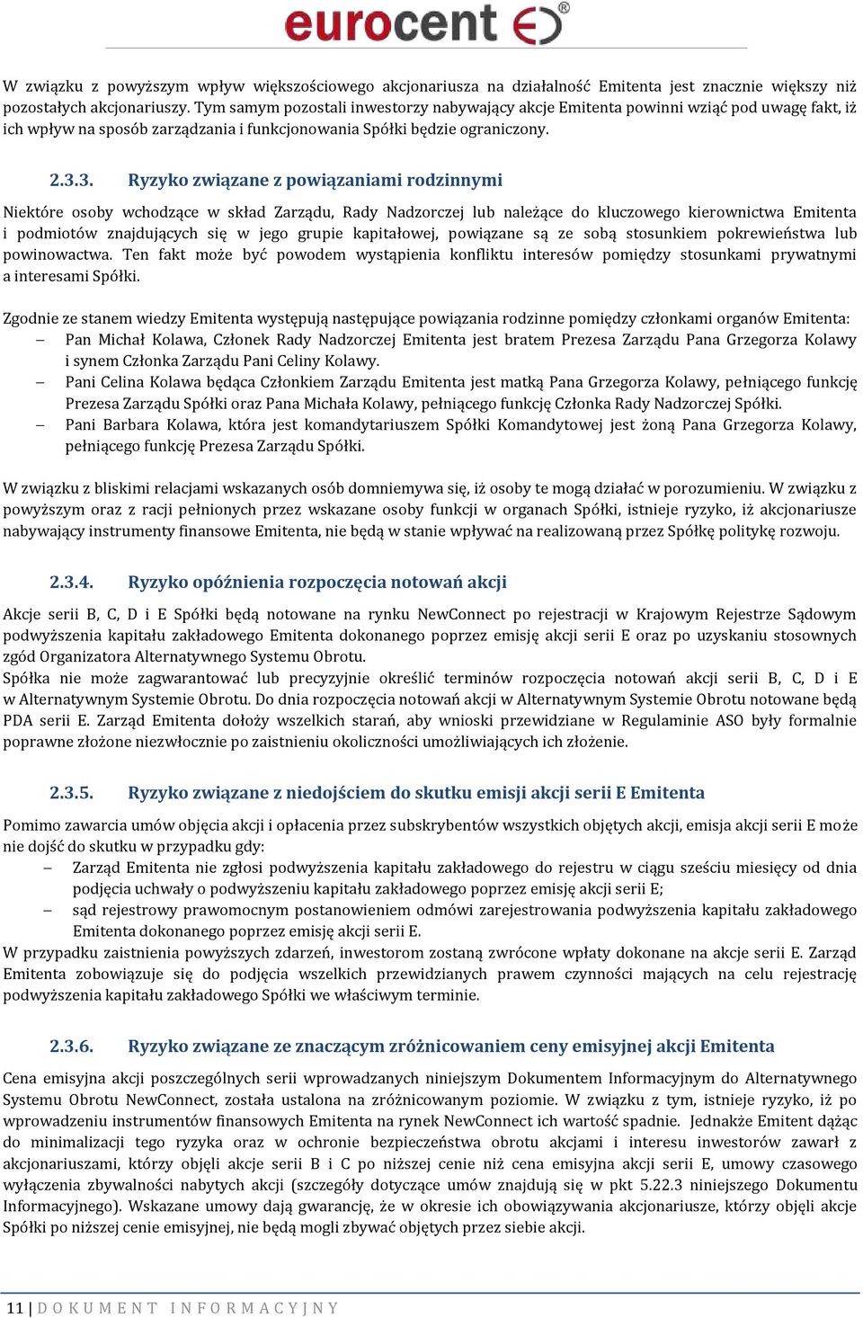 3. Ryzyko związane z powiązaniami rodzinnymi Niektóre osoby wchodzące w skład Zarządu, Rady Nadzorczej lub należące do kluczowego kierownictwa Emitenta i podmiotów znajdujących się w jego grupie