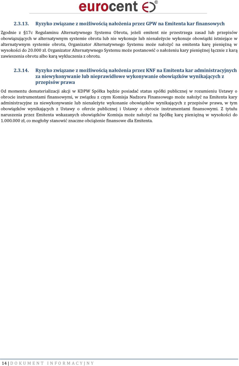 w alternatywnym systemie obrotu lub nie wykonuje lub nienależycie wykonuje obowiązki istniejące w alternatywnym systemie obrotu, Organizator Alternatywnego Systemu może nałożyć na emitenta karę