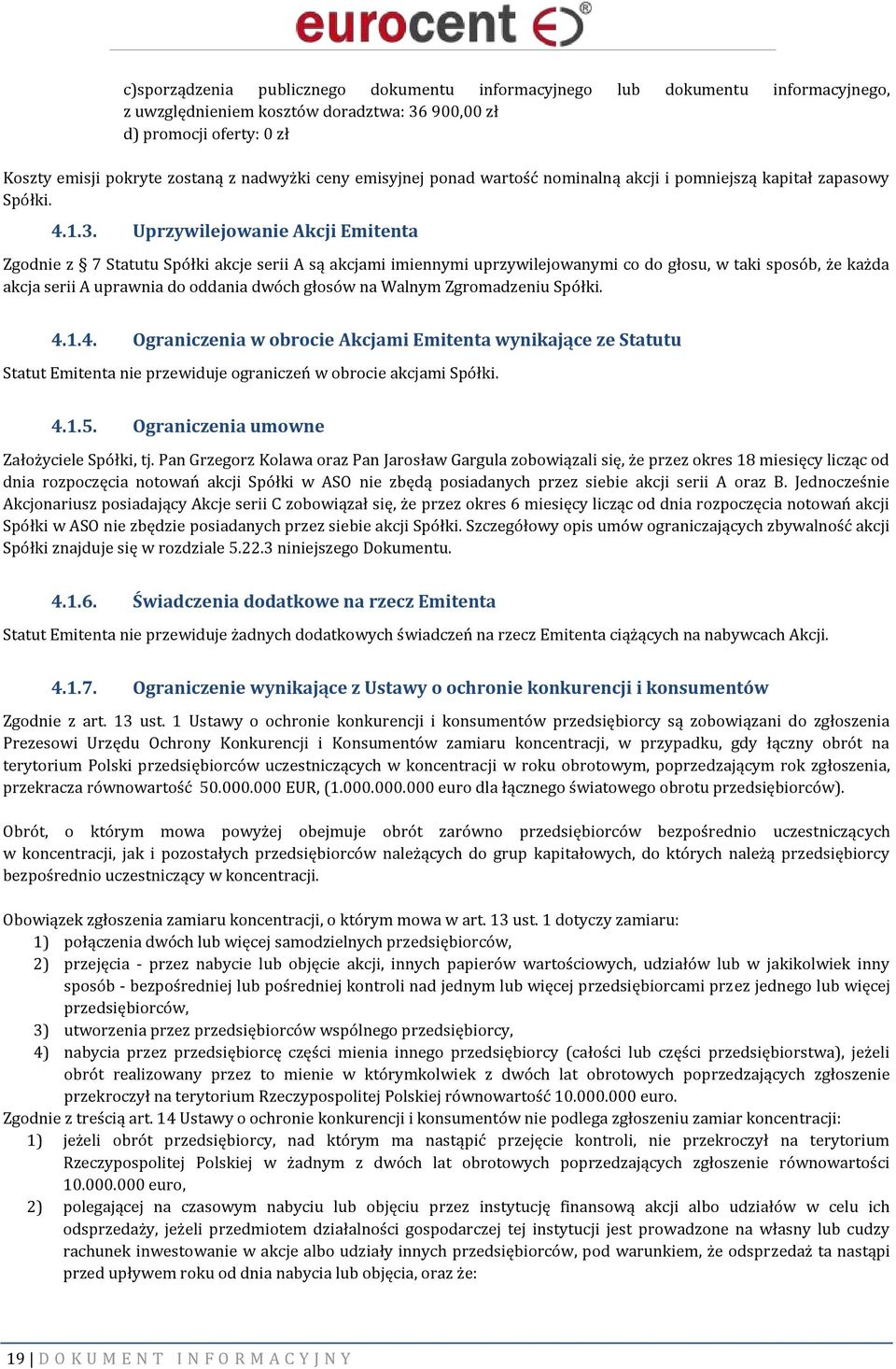 Uprzywilejowanie Akcji Emitenta Zgodnie z 7 Statutu Spółki akcje serii A są akcjami imiennymi uprzywilejowanymi co do głosu, w taki sposób, że każda akcja serii A uprawnia do oddania dwóch głosów na