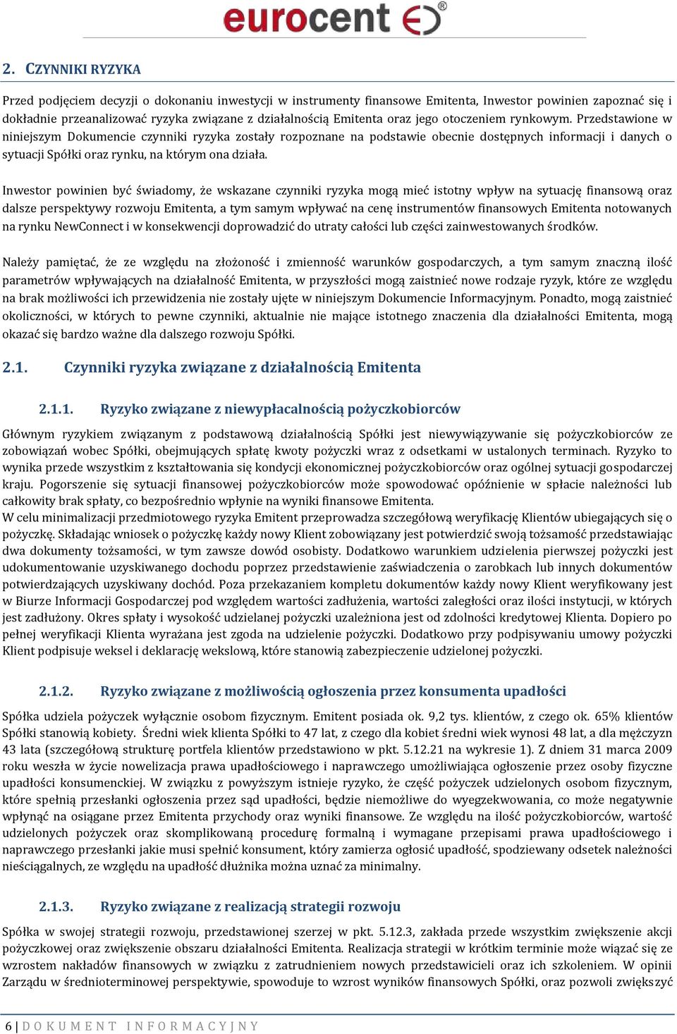 Przedstawione w niniejszym Dokumencie czynniki ryzyka zostały rozpoznane na podstawie obecnie dostępnych informacji i danych o sytuacji Spółki oraz rynku, na którym ona działa.