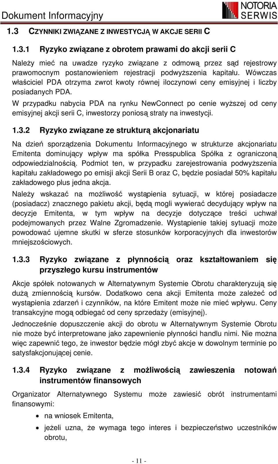 W przypadku nabycia PDA na rynku NewConnect po cenie wyższej od ceny emisyjnej akcji serii C, inwestorzy poniosą straty na inwestycji. 1.3.