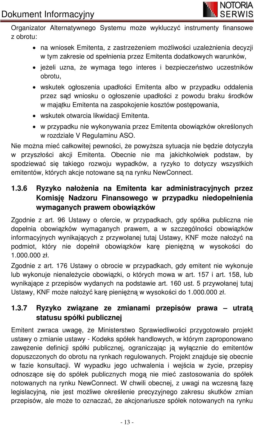 upadłości z powodu braku środków w majątku Emitenta na zaspokojenie kosztów postępowania, wskutek otwarcia likwidacji Emitenta.