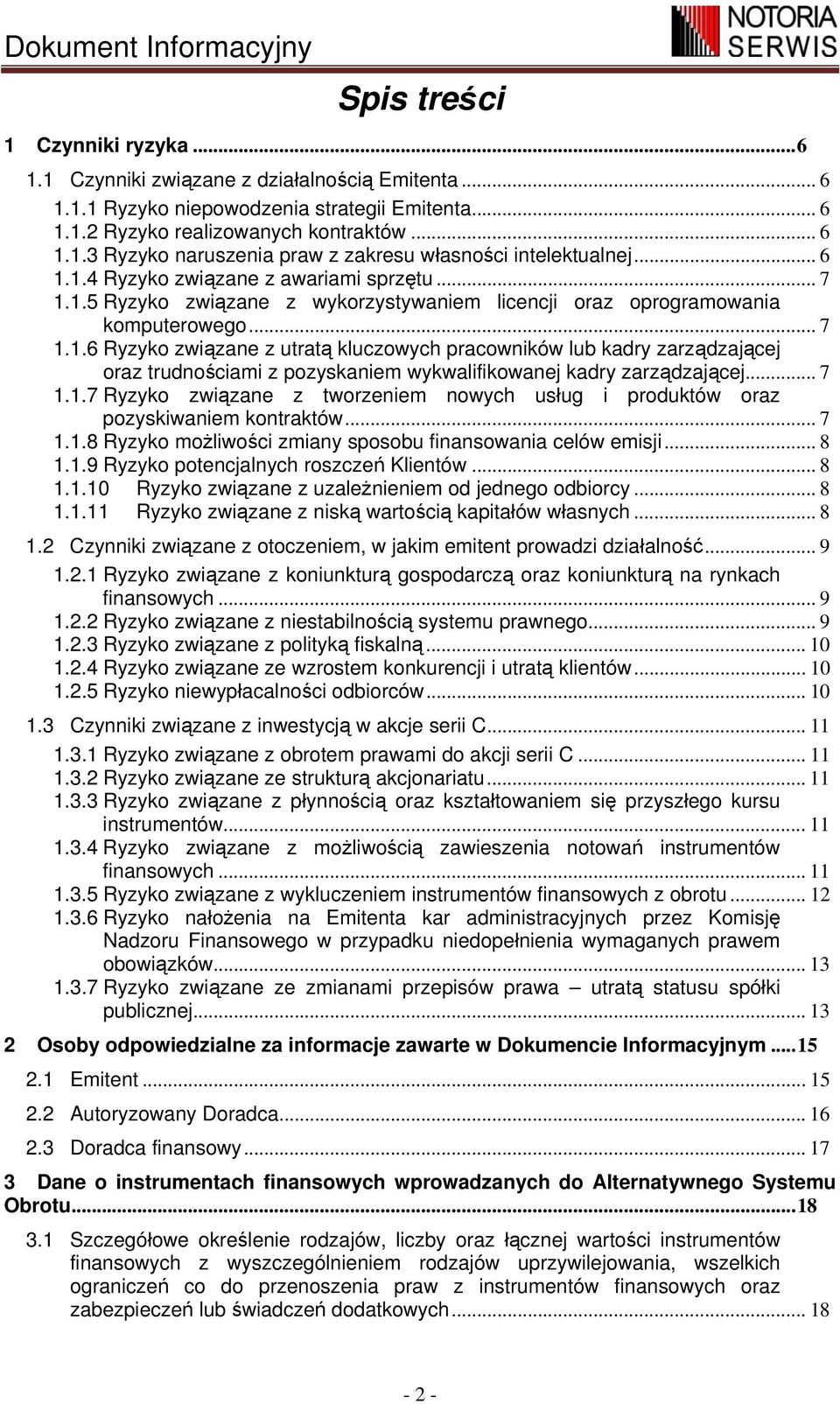 .. 7 1.1.7 Ryzyko związane z tworzeniem nowych usług i produktów oraz pozyskiwaniem kontraktów... 7 1.1.8 Ryzyko możliwości zmiany sposobu finansowania celów emisji... 8 1.1.9 Ryzyko potencjalnych roszczeń Klientów.