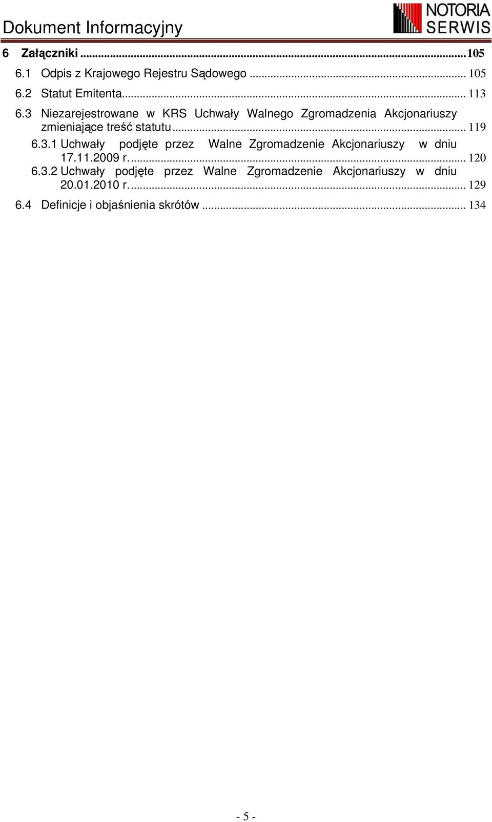 11.2009 r.... 120 6.3.2 Uchwały podjęte przez Walne Zgromadzenie Akcjonariuszy w dniu 20.01.2010 r.... 129 6.