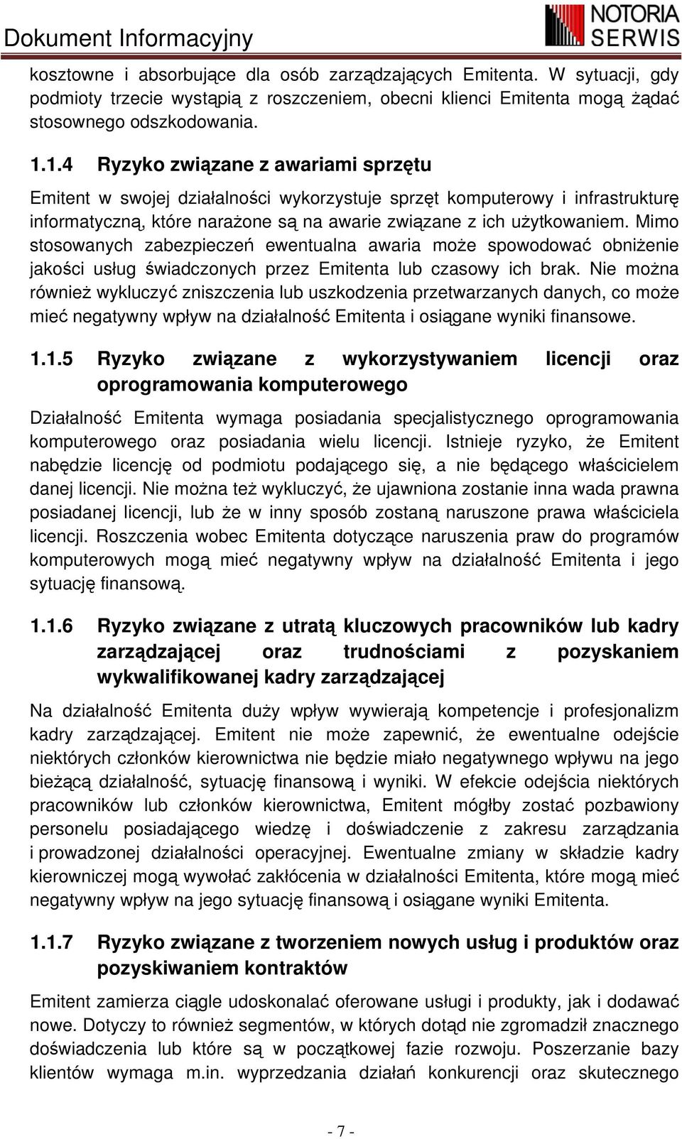 Mimo stosowanych zabezpieczeń ewentualna awaria może spowodować obniżenie jakości usług świadczonych przez Emitenta lub czasowy ich brak.