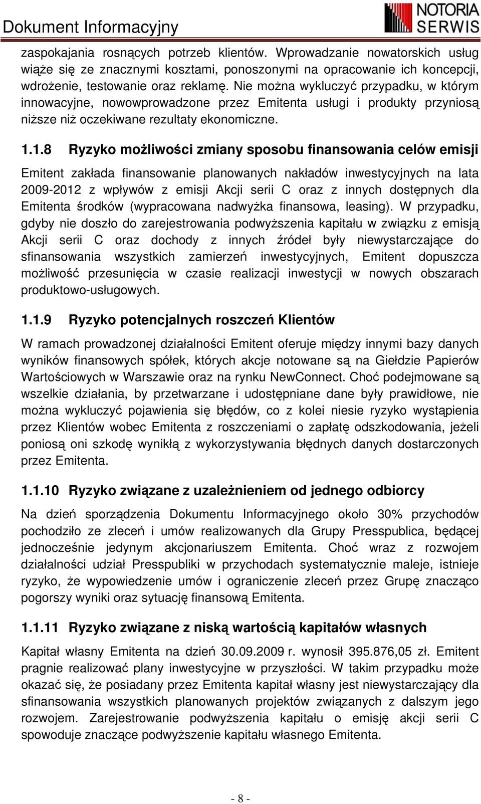 1.8 Ryzyko możliwości zmiany sposobu finansowania celów emisji Emitent zakłada finansowanie planowanych nakładów inwestycyjnych na lata 2009-2012 z wpływów z emisji Akcji serii C oraz z innych