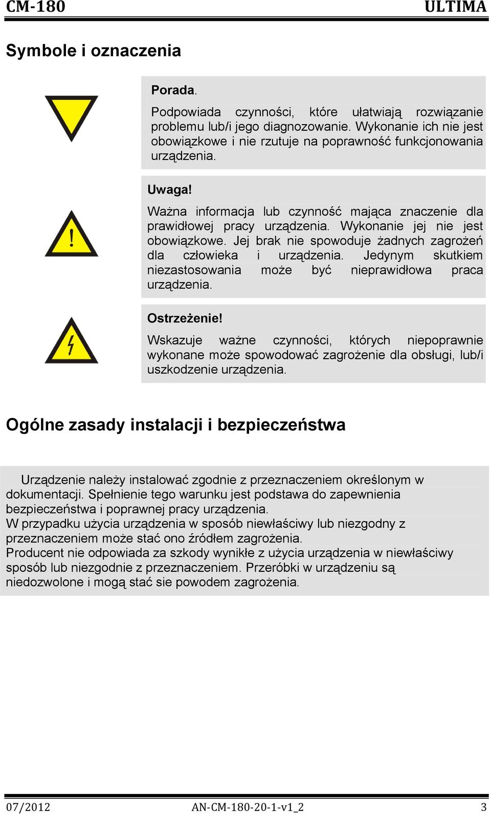 Wykonanie jej nie jest obowiązkowe. Jej brak nie spowoduje żadnych zagrożeń dla człowieka i urządzenia. Jedynym skutkiem niezastosowania może być nieprawidłowa praca urządzenia. Ostrzeżenie!