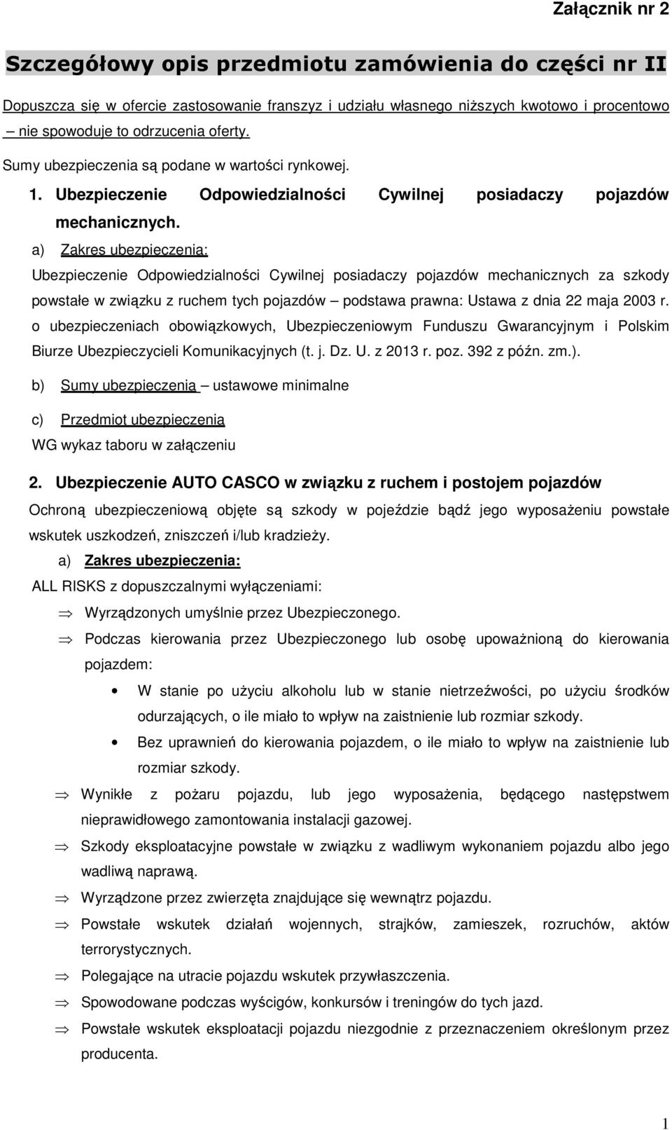 a) Zakres ubezpieczenia: Ubezpieczenie Odpowiedzialności Cywilnej posiadaczy pojazdów mechanicznych za szkody powstałe w związku z ruchem tych pojazdów podstawa prawna: Ustawa z dnia 22 maja 2003 r.