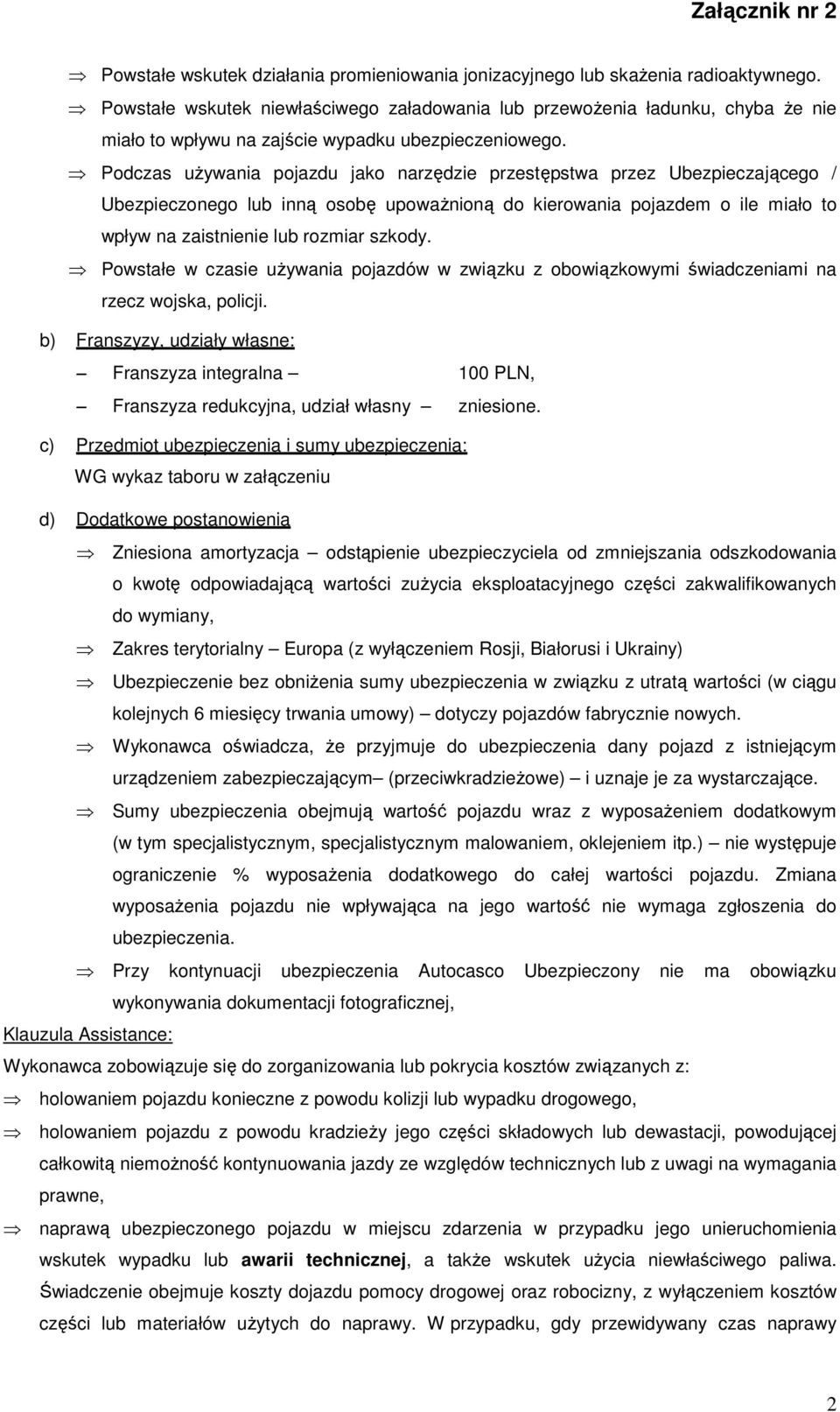 Podczas używania pojazdu jako narzędzie przestępstwa przez Ubezpieczającego / Ubezpieczonego lub inną osobę upoważnioną do kierowania pojazdem o ile miało to wpływ na zaistnienie lub rozmiar szkody.