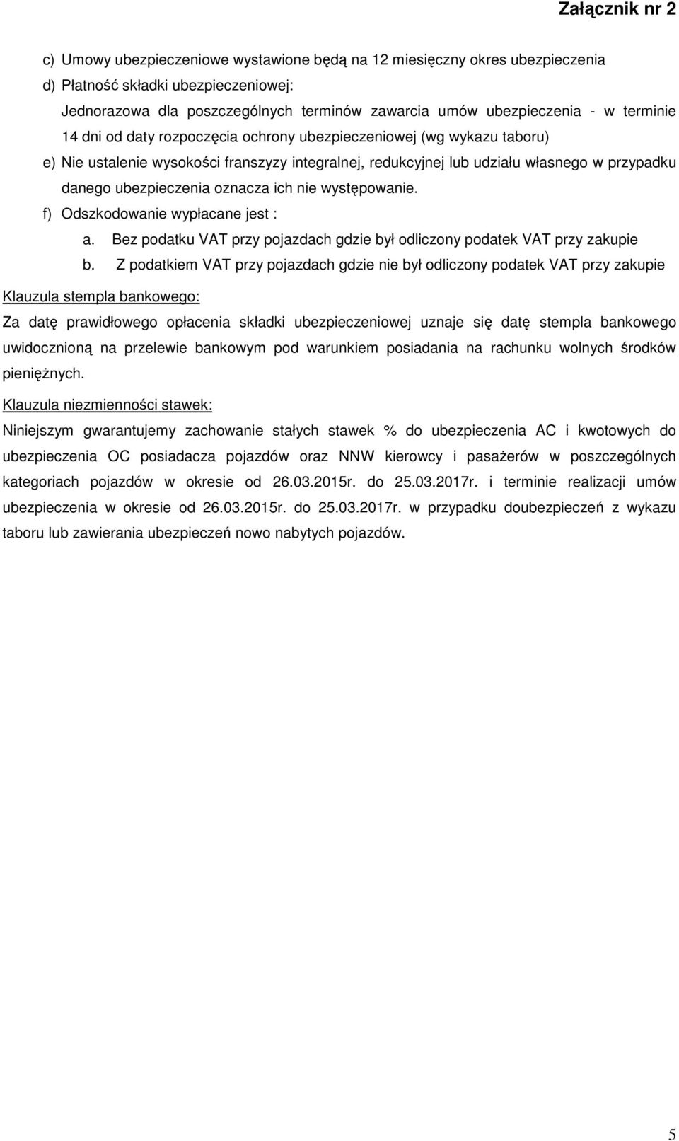 występowanie. f) Odszkodowanie wypłacane jest : a. Bez podatku VAT przy pojazdach gdzie był odliczony podatek VAT przy zakupie b.