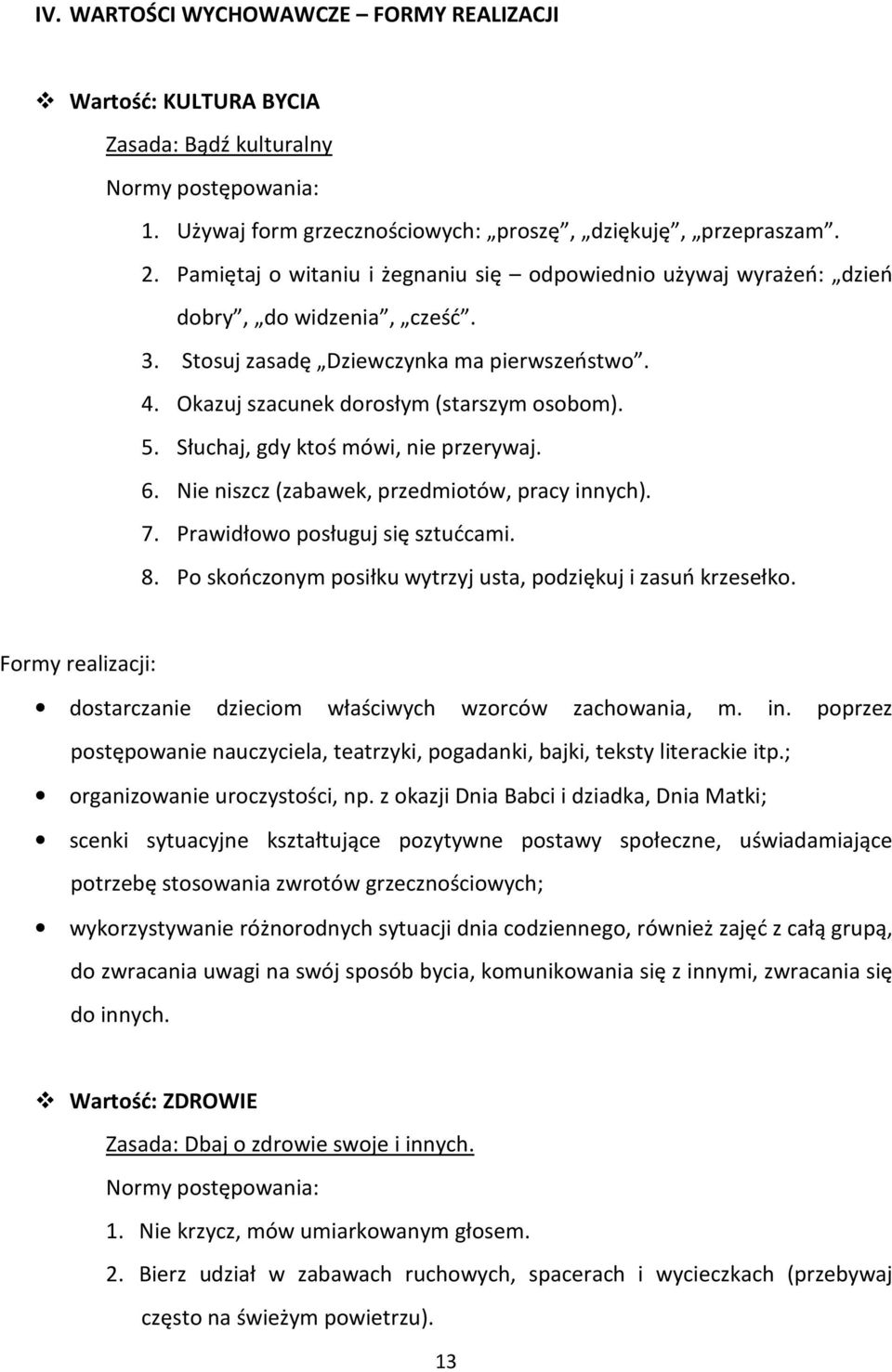 Słuchaj, gdy ktoś mówi, nie przerywaj. 6. Nie niszcz (zabawek, przedmiotów, pracy innych). 7. Prawidłowo posługuj się sztućcami. 8. Po skończonym posiłku wytrzyj usta, podziękuj i zasuń krzesełko.